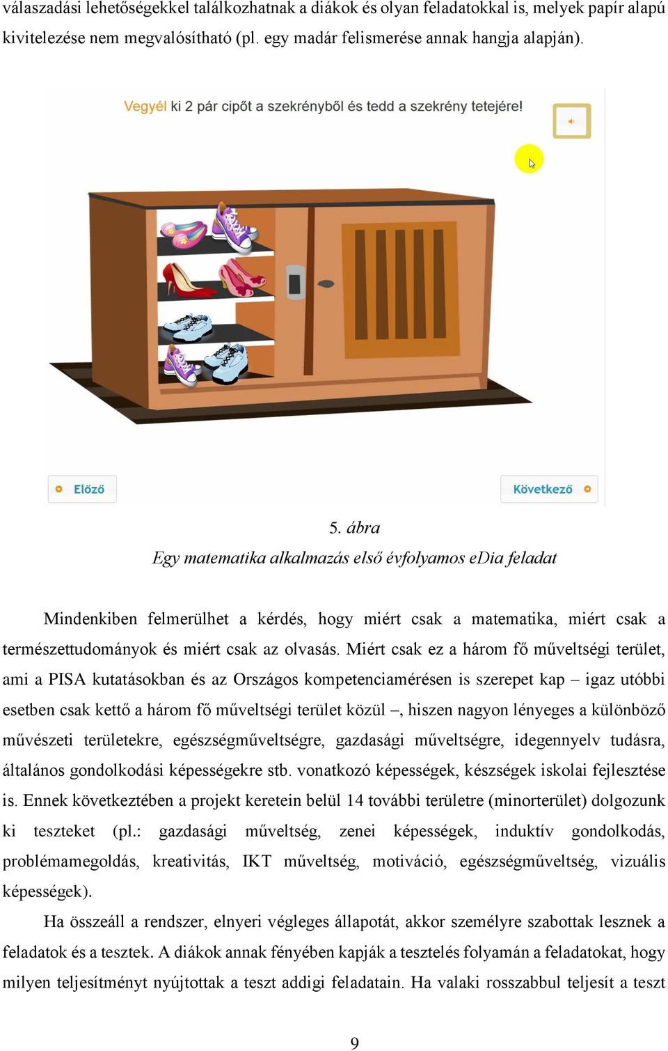 Miért csak ez a három fő műveltségi terület, ami a PISA kutatásokban és az Országos kompetenciamérésen is szerepet kap igaz utóbbi esetben csak kettő a három fő műveltségi terület közül, hiszen