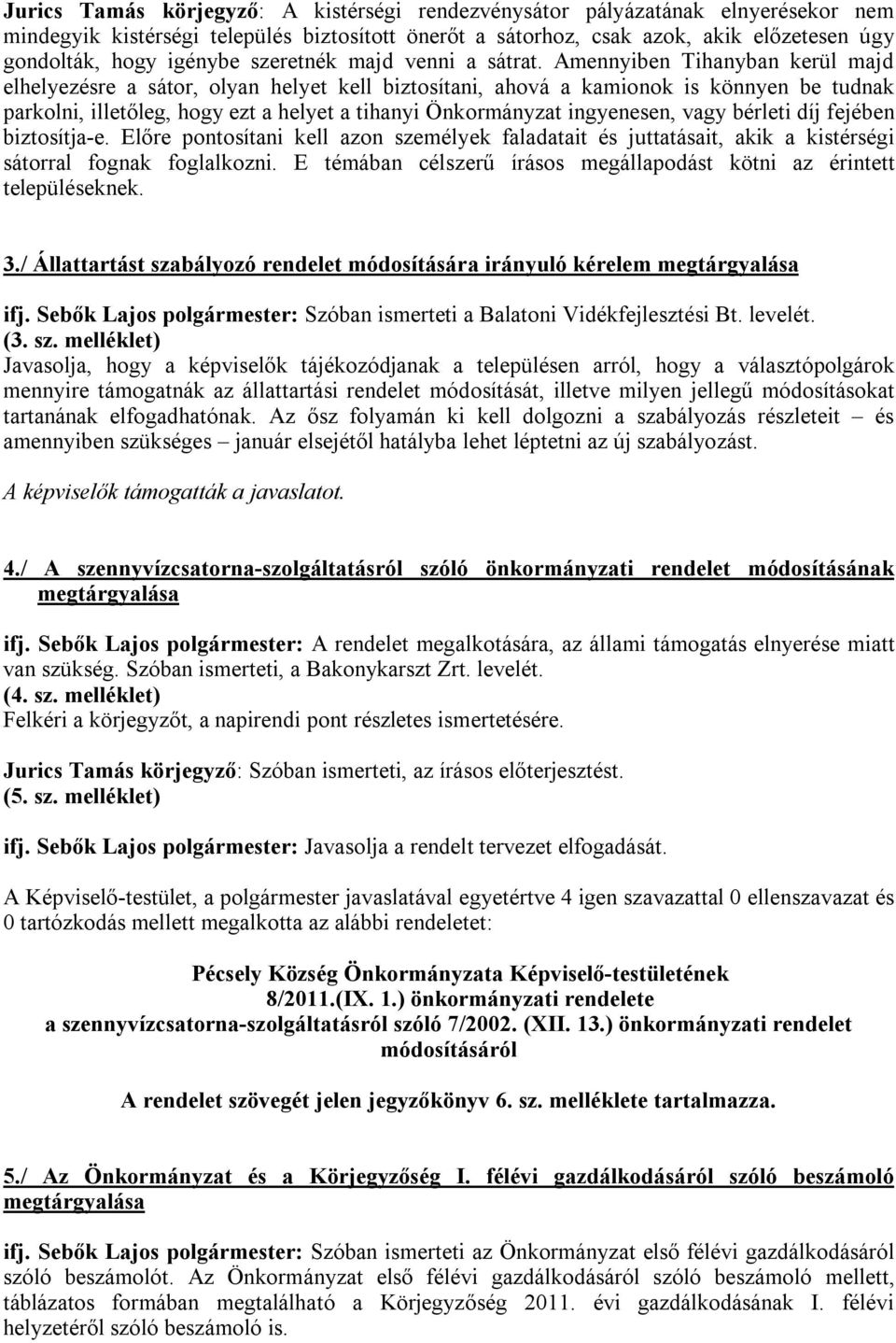 Amennyiben Tihanyban kerül majd elhelyezésre a sátor, olyan helyet kell biztosítani, ahová a kamionok is könnyen be tudnak parkolni, illetőleg, hogy ezt a helyet a tihanyi Önkormányzat ingyenesen,