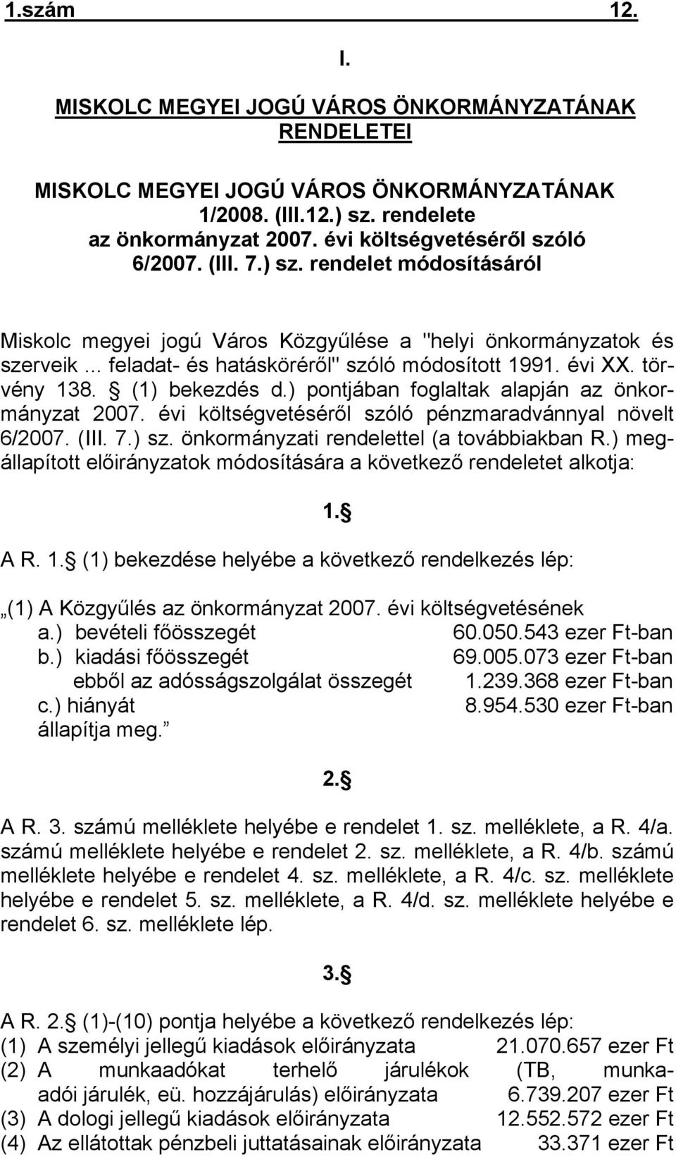 ) pontjában foglaltak alapján az önkormányzat 2007. évi költségvetéséről szóló pénzmaradvánnyal növelt 6/2007. (III. 7.) sz. önkormányzati rendelettel (a továbbiakban R.