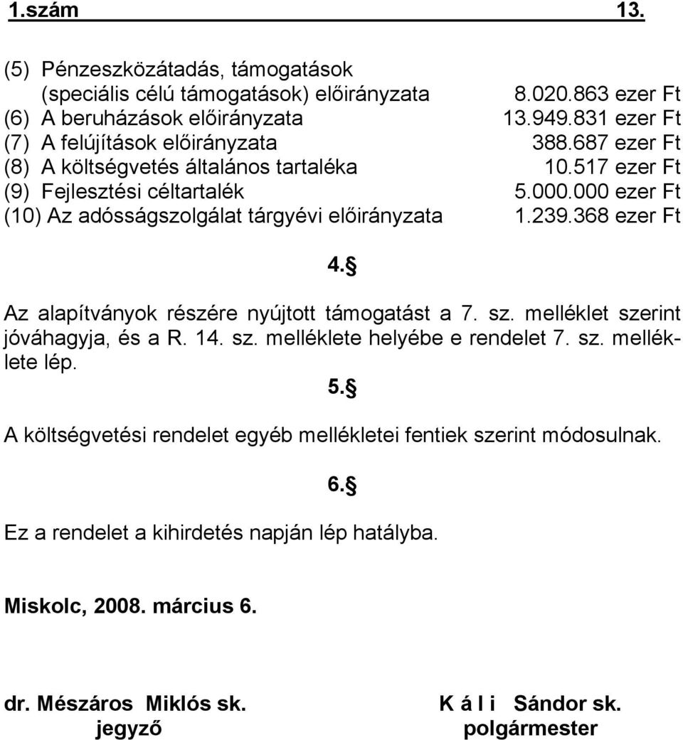 000 ezer Ft (10) Az adósságszolgálat tárgyévi előirányzata 1.239.368 ezer Ft 4. Az alapítványok részére nyújtott támogatást a 7. sz. melléklet szerint jóváhagyja, és a R. 14. sz. melléklete helyébe e rendelet 7.