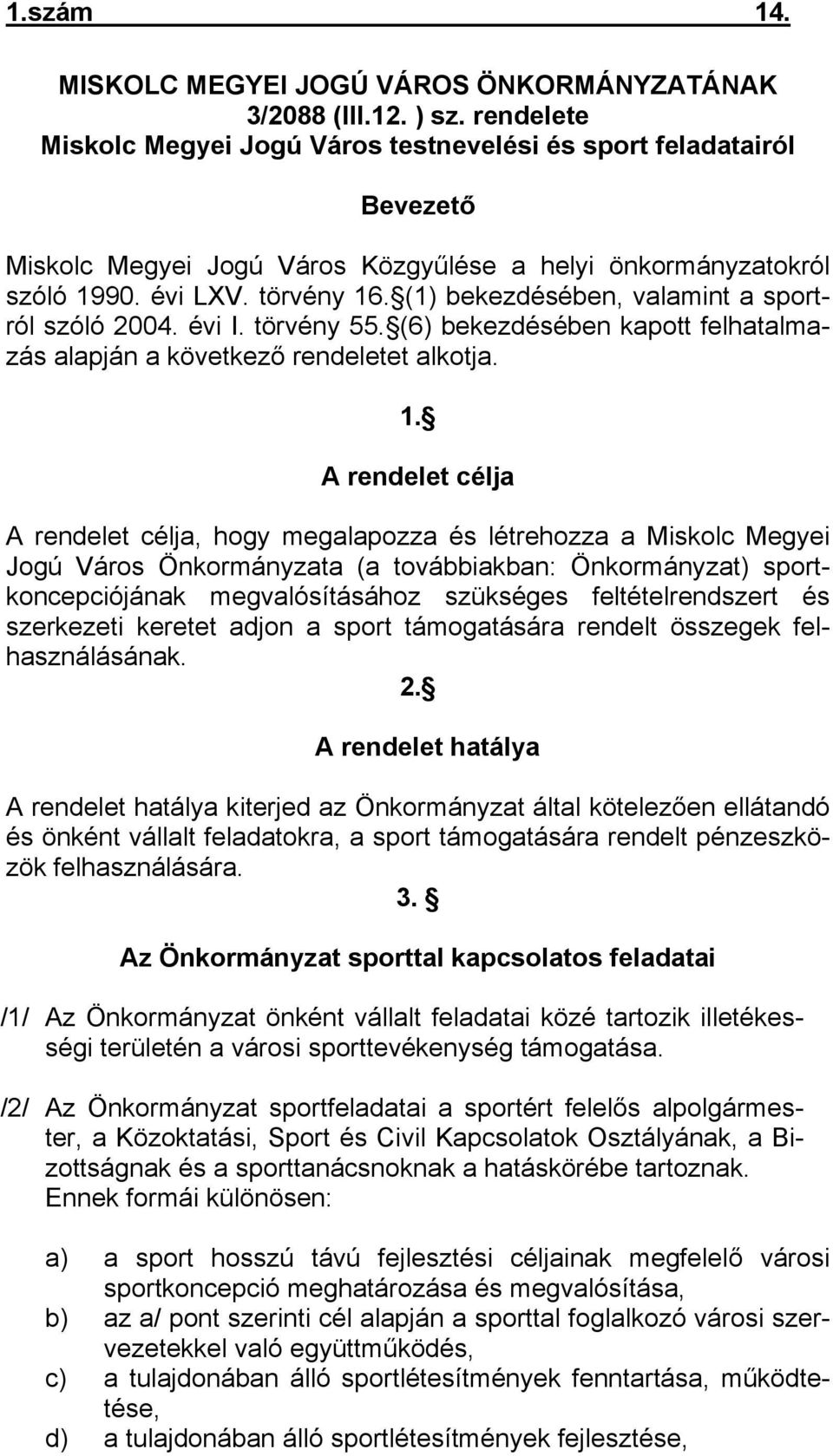 (1) bekezdésében, valamint a sportról szóló 2004. évi I. törvény 55. (6) bekezdésében kapott felhatalmazás alapján a következő rendeletet alkotja. 1.