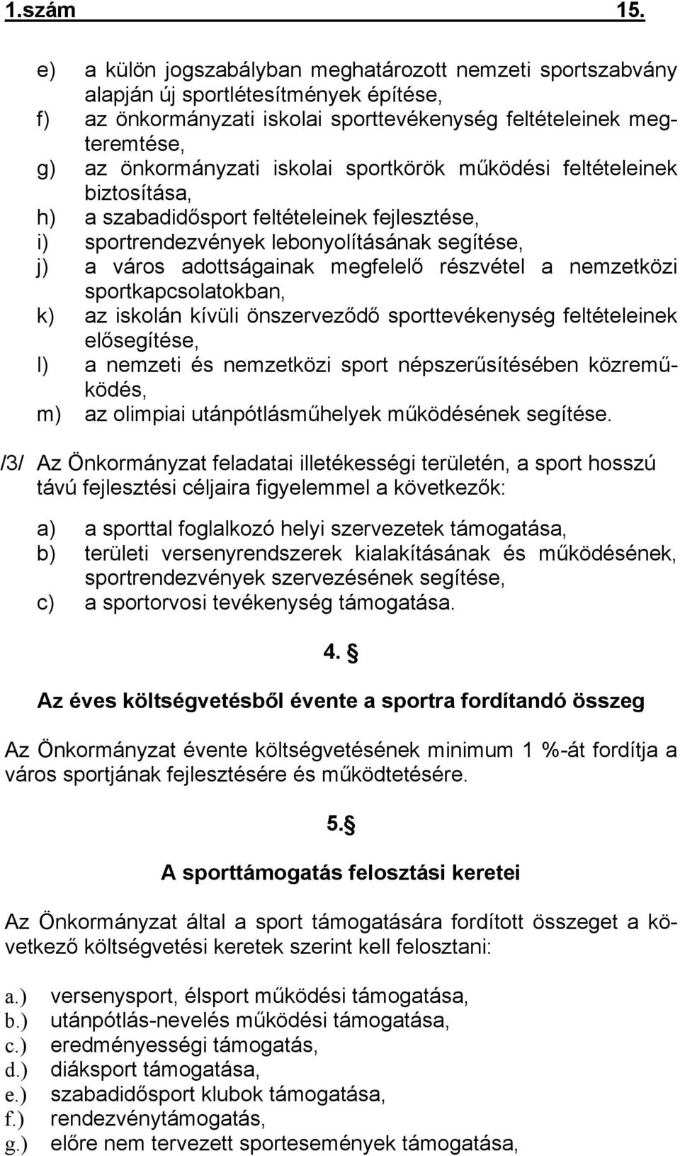 iskolai sportkörök működési feltételeinek biztosítása, h) a szabadidősport feltételeinek fejlesztése, i) sportrendezvények lebonyolításának segítése, j) a város adottságainak megfelelő részvétel a