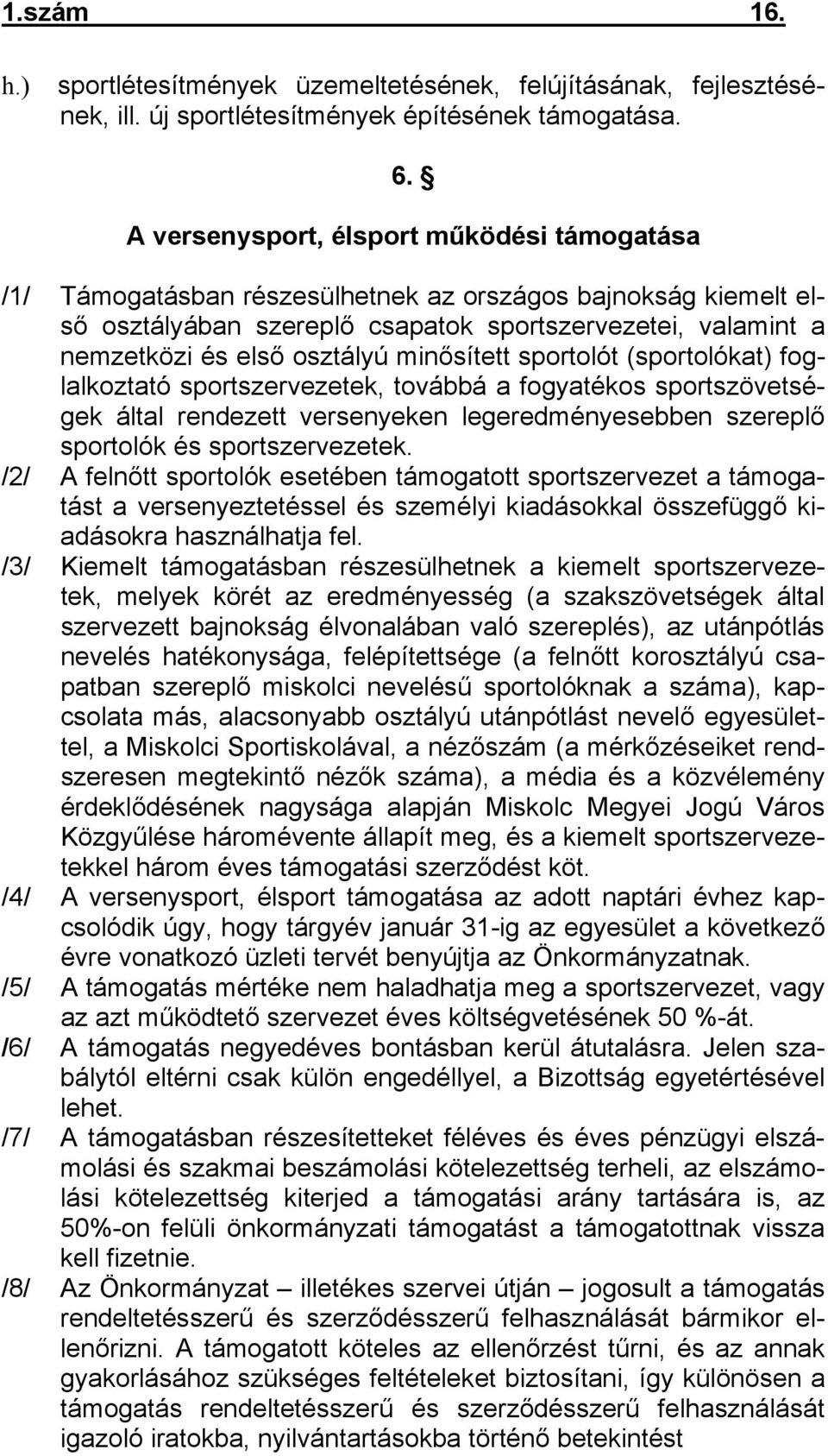 minősített sportolót (sportolókat) foglalkoztató sportszervezetek, továbbá a fogyatékos sportszövetségek által rendezett versenyeken legeredményesebben szereplő sportolók és sportszervezetek.