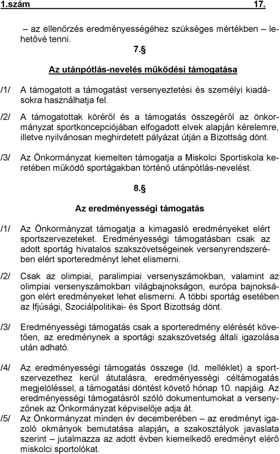/2/ A támogatottak köréről és a támogatás összegéről az önkormányzat sportkoncepciójában elfogadott elvek alapján kérelemre, illetve nyilvánosan meghirdetett pályázat útján a Bizottság dönt.