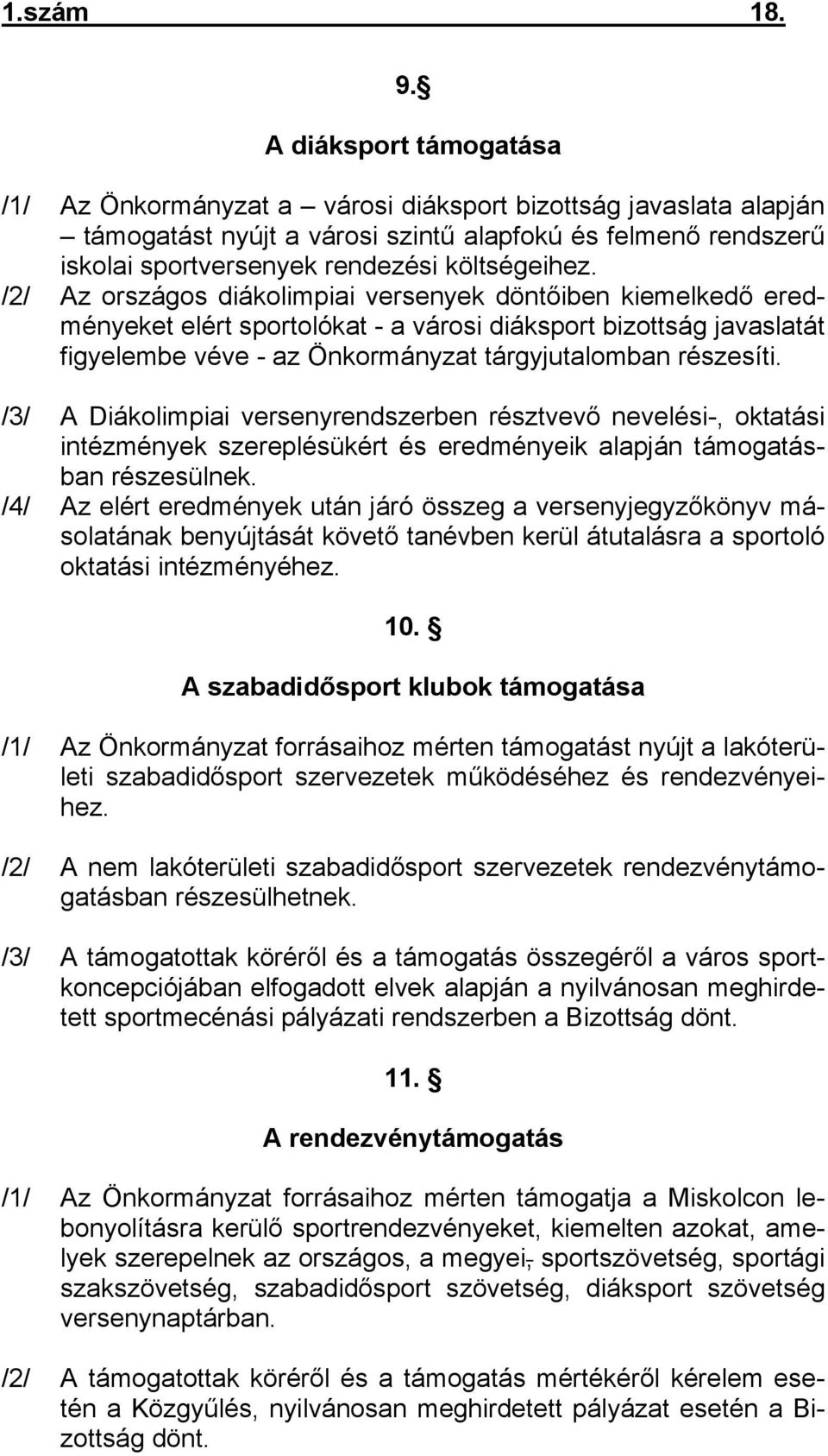 /2/ Az országos diákolimpiai versenyek döntőiben kiemelkedő eredményeket elért sportolókat - a városi diáksport bizottság javaslatát figyelembe véve - az Önkormányzat tárgyjutalomban részesíti.