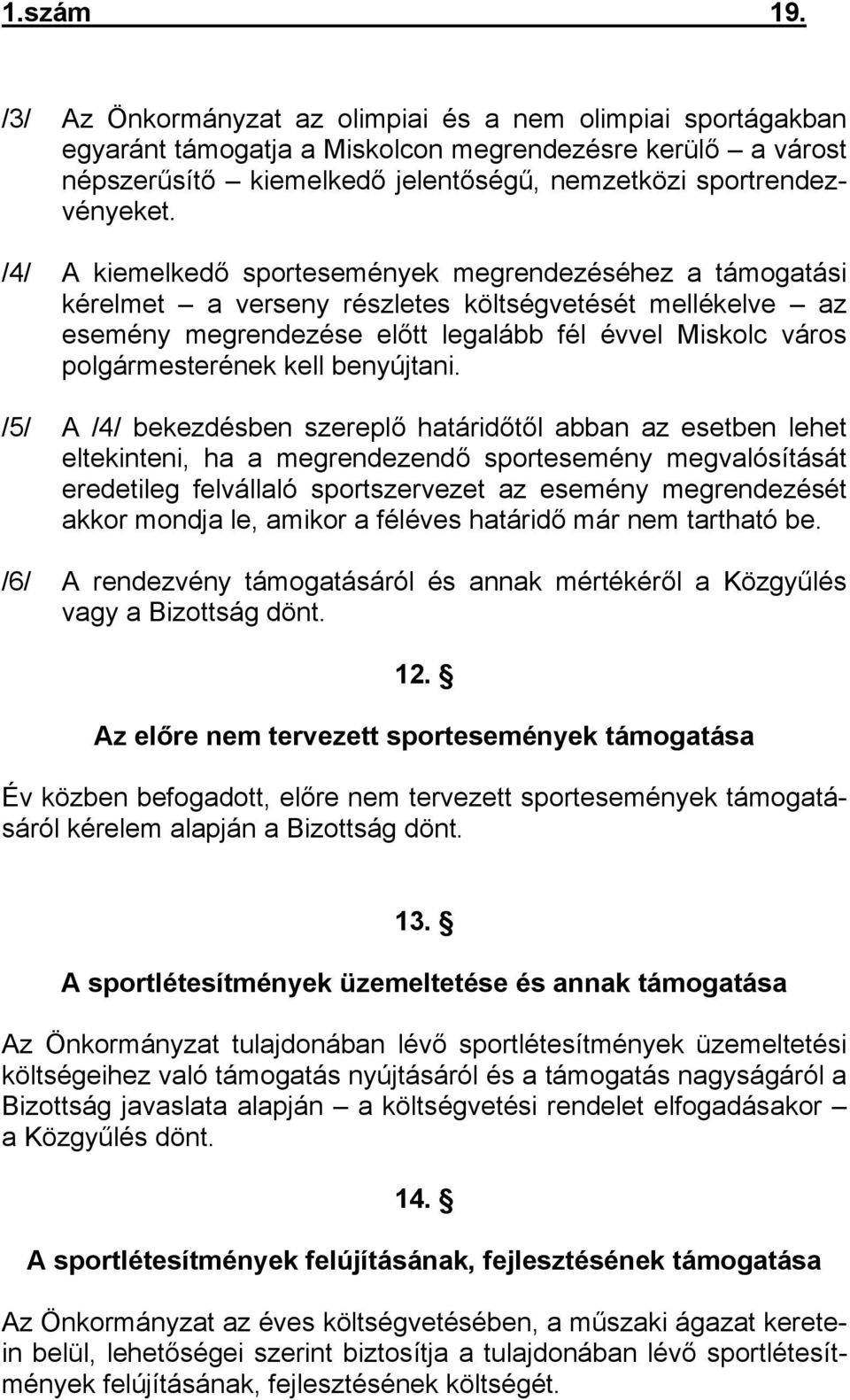 /4/ A kiemelkedő sportesemények megrendezéséhez a támogatási kérelmet a verseny részletes költségvetését mellékelve az esemény megrendezése előtt legalább fél évvel Miskolc város polgármesterének
