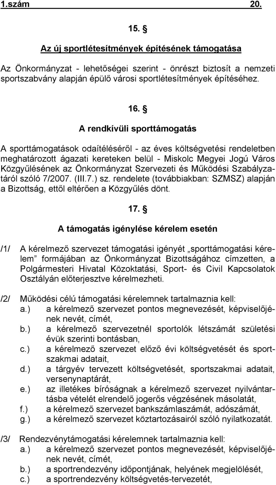 Szervezeti és Működési Szabályzatáról szóló 7/2007. (III.7.) sz. rendelete (továbbiakban: SZMSZ) alapján a Bizottság, ettől eltérően a Közgyűlés dönt. 17.
