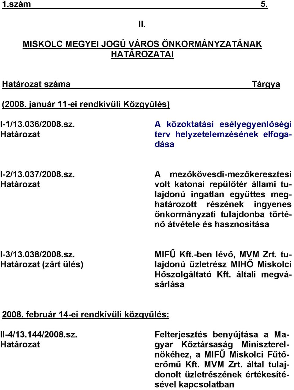 Határozat A mezőkövesdi-mezőkeresztesi volt katonai repülőtér állami tulajdonú ingatlan együttes meghatározott részének ingyenes önkormányzati tulajdonba történő átvétele és hasznosítása I-3/13.