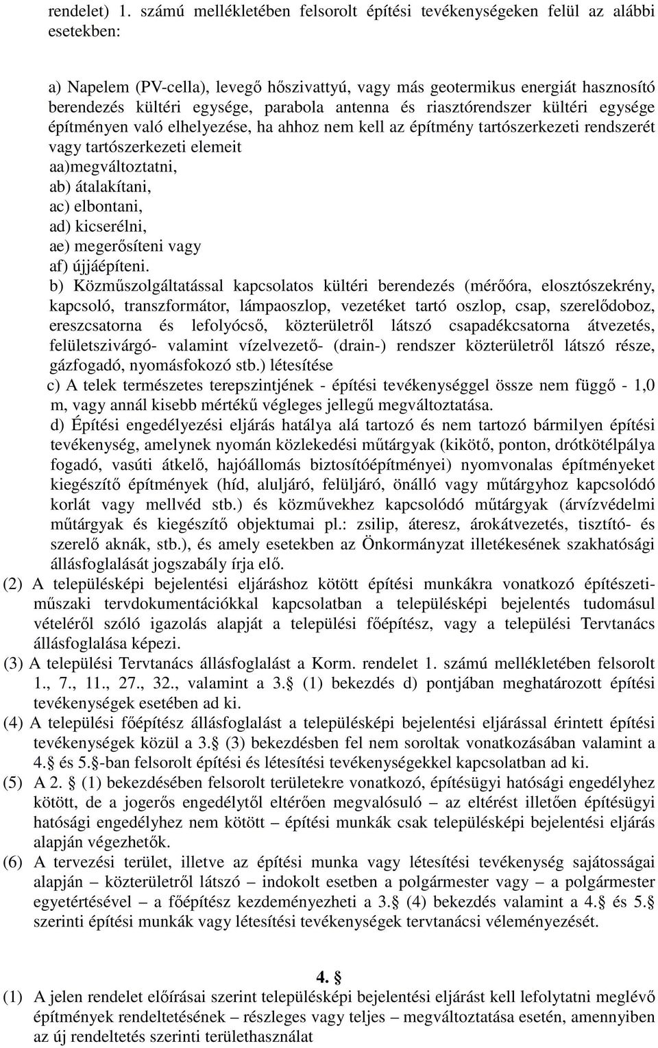 parabola antenna és riasztórendszer kültéri egysége építményen való elhelyezése, ha ahhoz nem kell az építmény tartószerkezeti rendszerét vagy tartószerkezeti elemeit aa)megváltoztatni, ab)