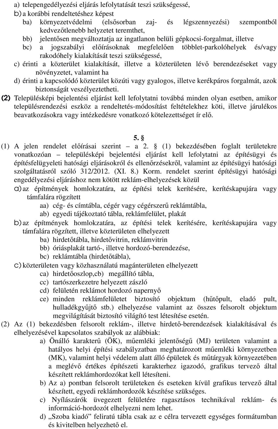 szükségessé, c) érinti a közterület kialakítását, illetve a közterületen lévı berendezéseket vagy növényzetet, valamint ha d) érinti a kapcsolódó közterület közúti vagy gyalogos, illetve kerékpáros
