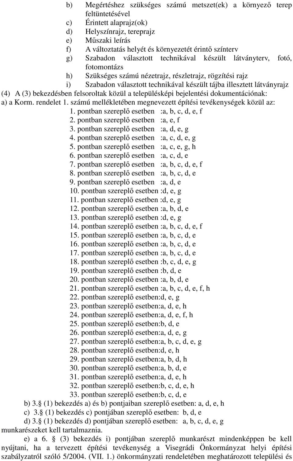 illesztett látványrajz (4) A (3) bekezdésben felsoroltak közül a településképi bejelentési dokumentációnak: a) a Korm. rendelet 1. számú mellékletében megnevezett építési tevékenységek közül az: 1.