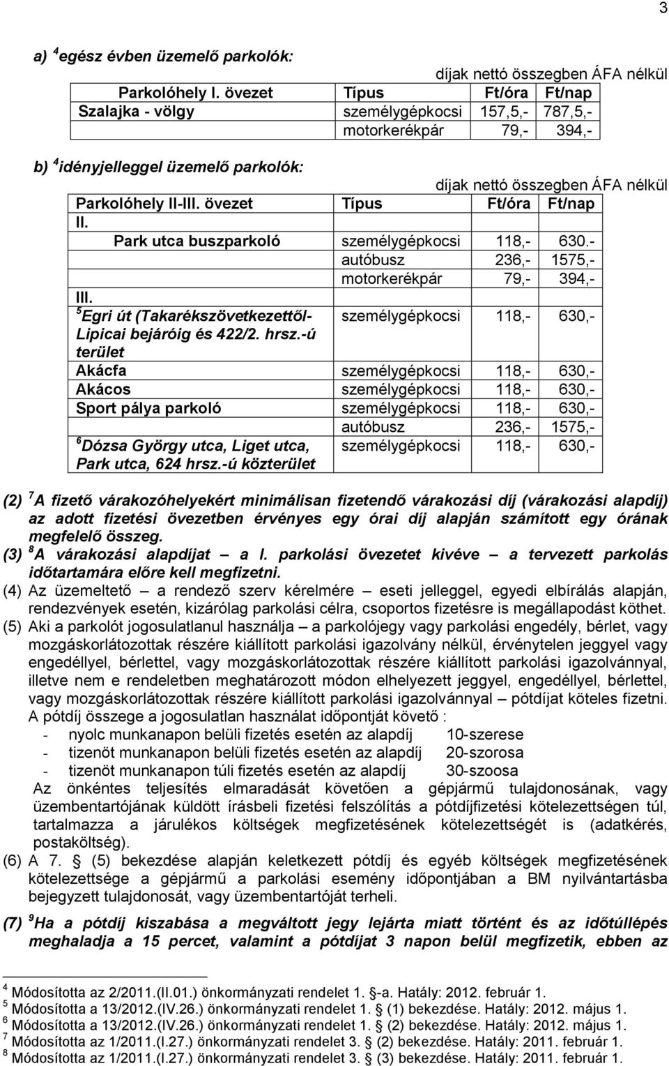 -ú terület Akácfa személygépkocsi 118,- 630,- Akácos személygépkocsi 118,- 630,- Sport pálya parkoló személygépkocsi 118,- 630,- 6 Dózsa György utca, Liget utca, Park utca, 624 hrsz.