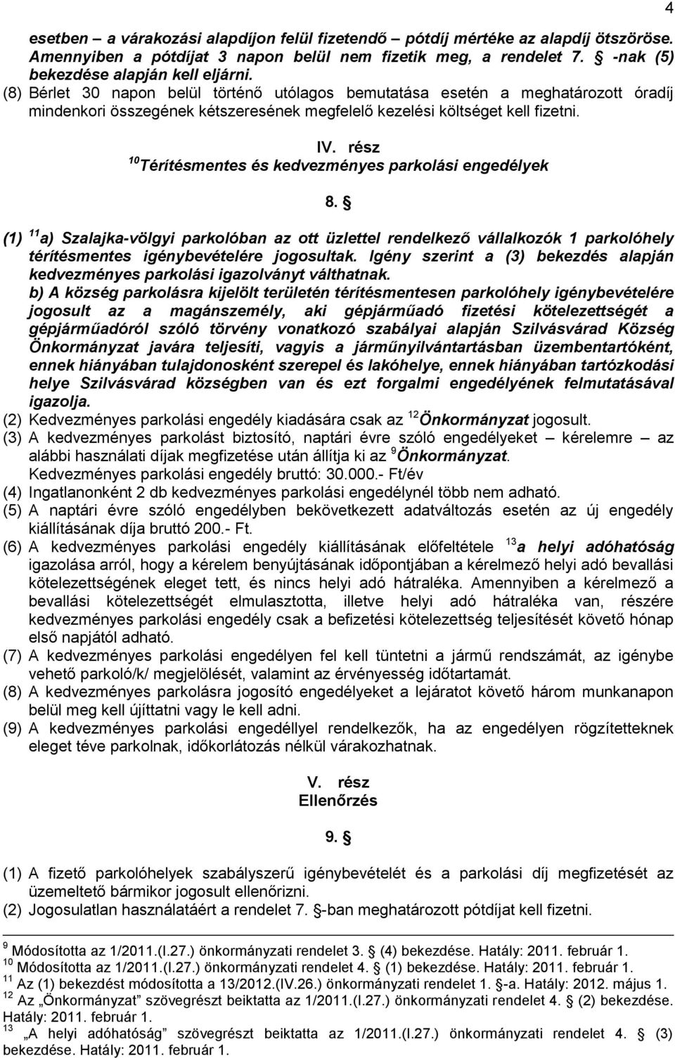 rész 10 Térítésmentes és kedvezményes parkolási engedélyek 4 8. (1) 11 a) Szalajka-völgyi parkolóban az ott üzlettel rendelkező vállalkozók 1 parkolóhely térítésmentes igénybevételére jogosultak.