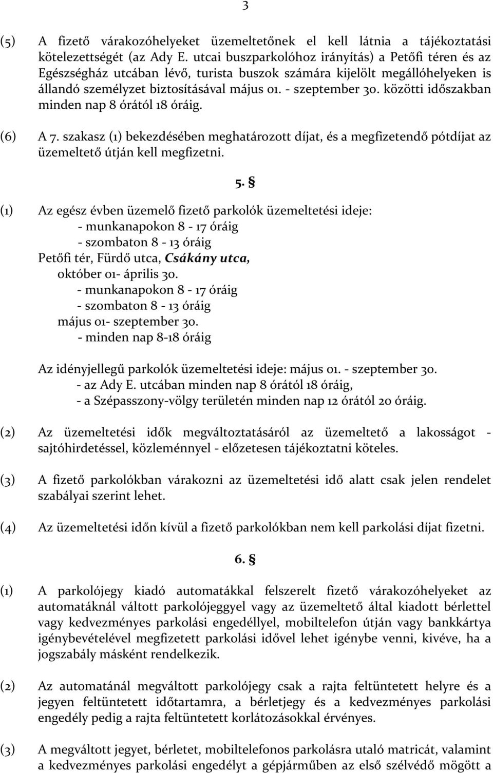 közötti időszakban minden nap 8 órától 18 óráig. (6) A 7. szakasz (1) bekezdésében meghatározott díjat, és a megfizetendő pótdíjat az üzemeltető útján kell megfizetni. 5.