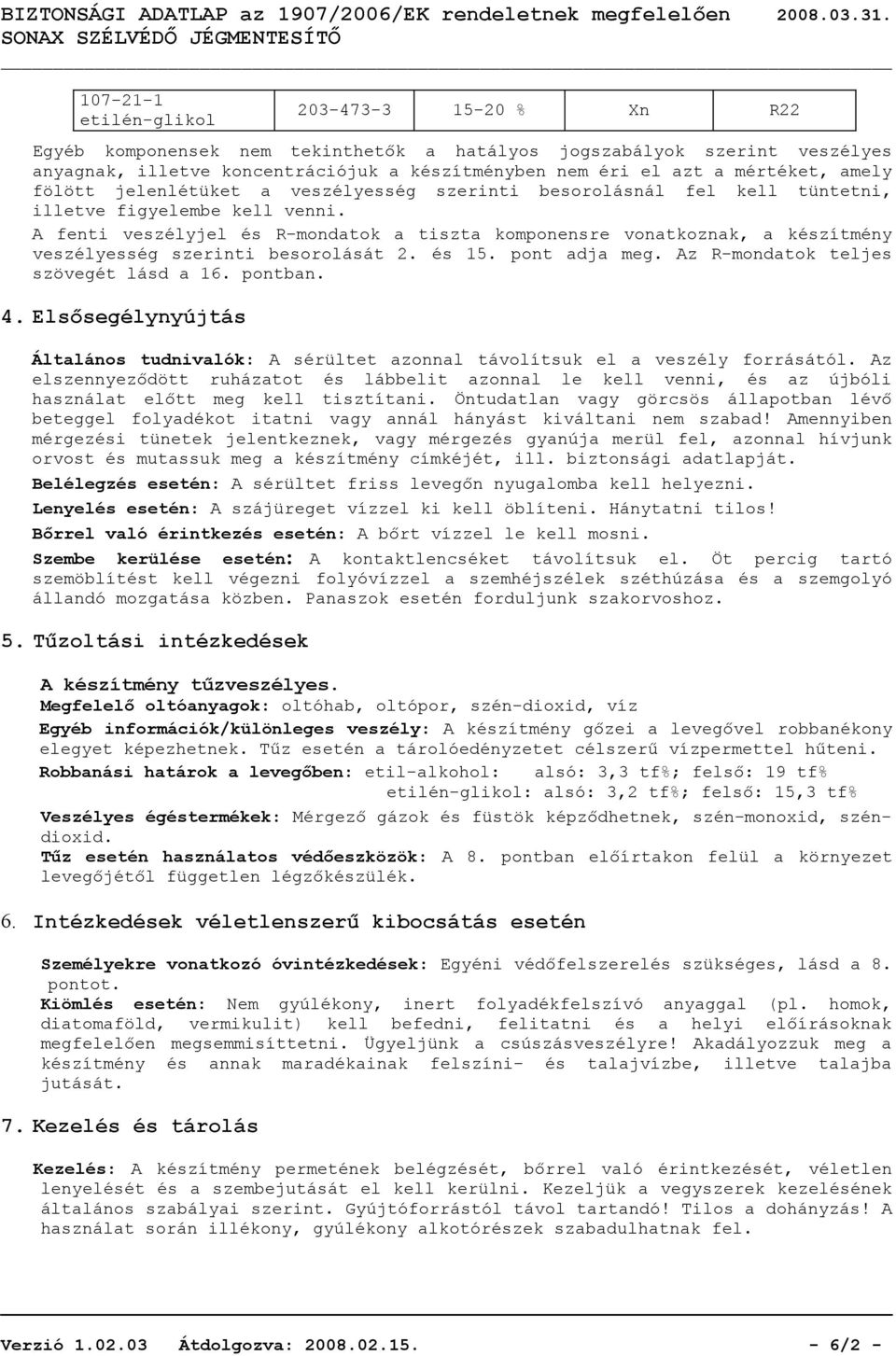 A fenti veszélyjel és R-mondatok a tiszta komponensre vonatkoznak, a készítmény veszélyesség szerinti besorolását 2. és 15. pont adja meg. Az R-mondatok teljes szövegét lásd a 16. pontban. 4.