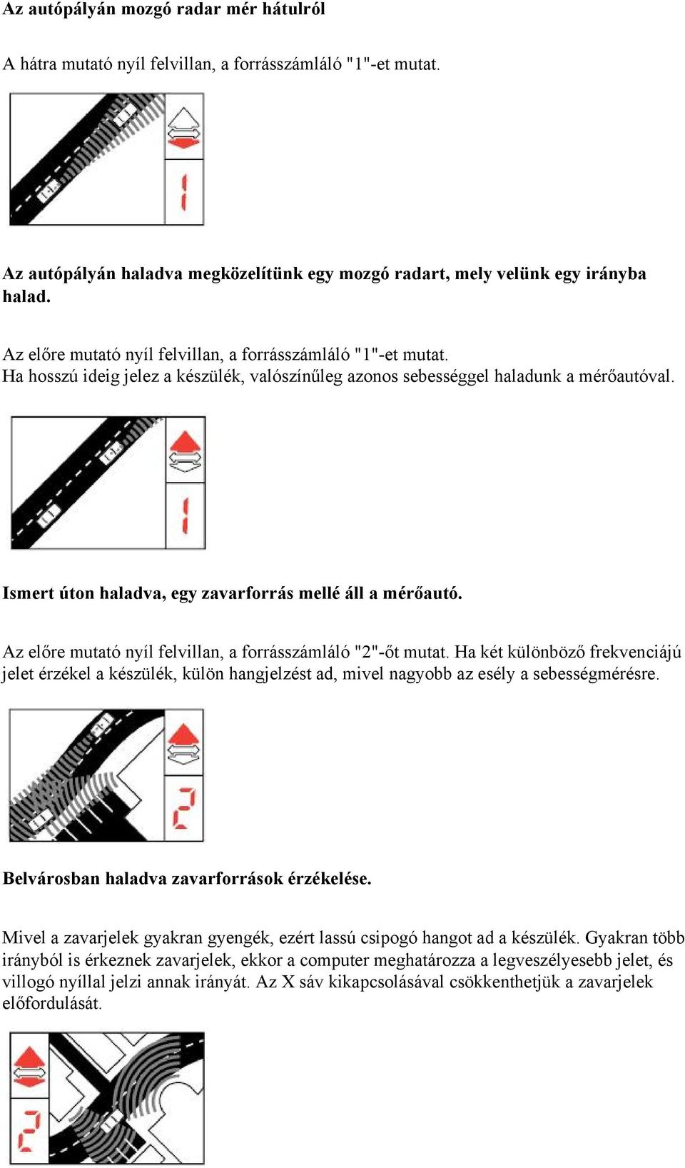 Ismert úton haladva, egy zavarforrás mellé áll a mérőautó. Az előre mutató nyíl felvillan, a forrásszámláló "2"-őt mutat.