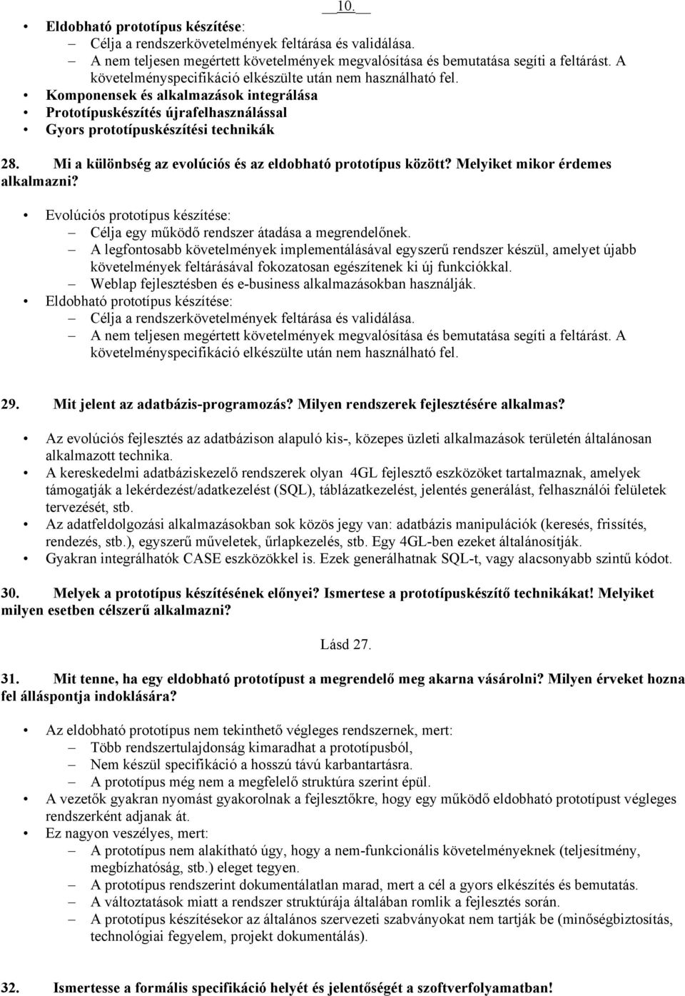 Mi a különbség az evolúciós és az eldobható prototípus között? Melyiket mikor érdemes alkalmazni? Evolúciós prototípus készítése: Célja egy működő rendszer átadása a megrendelőnek.