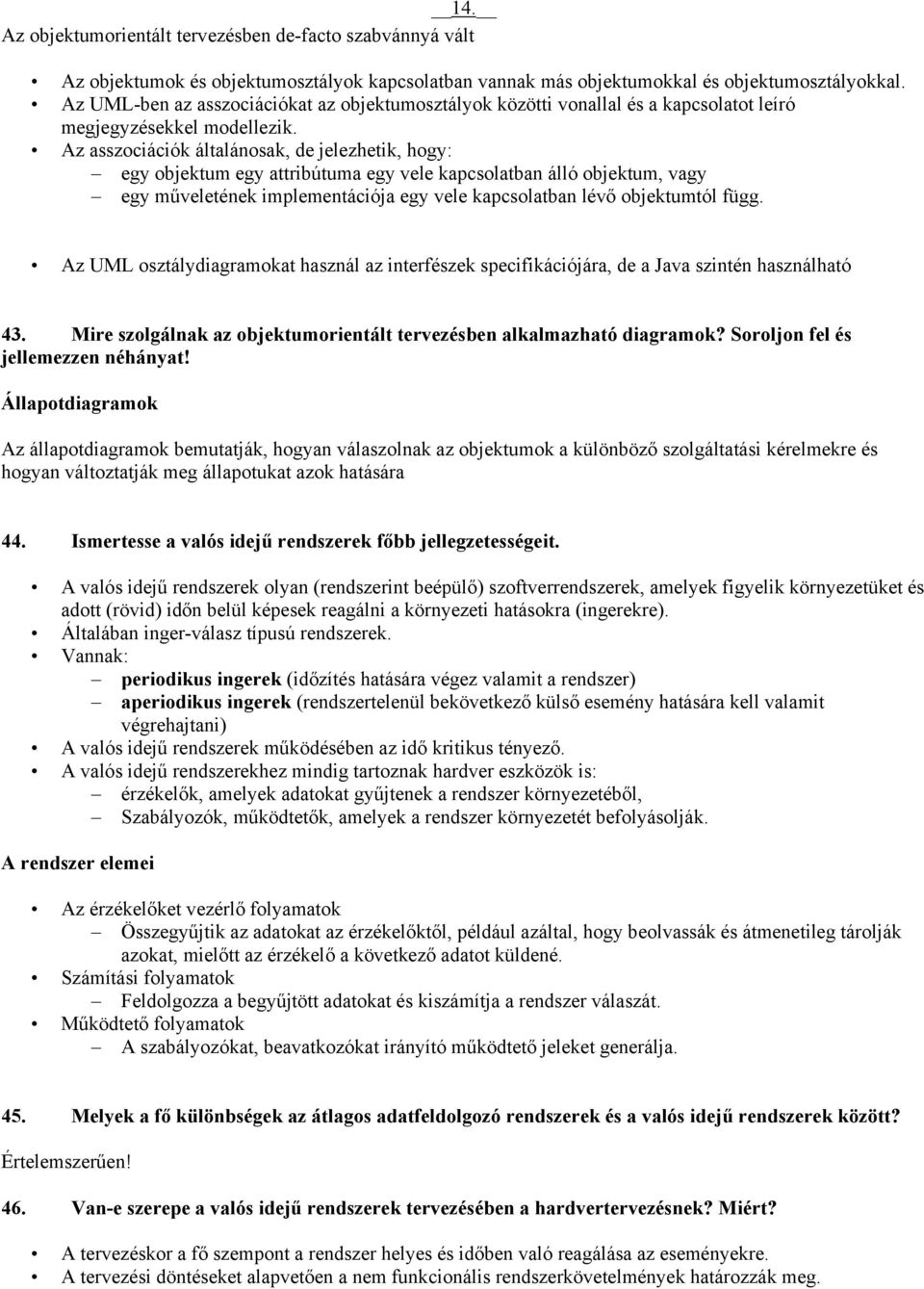 Az asszociációk általánosak, de jelezhetik, hogy: egy objektum egy attribútuma egy vele kapcsolatban álló objektum, vagy egy műveletének implementációja egy vele kapcsolatban lévő objektumtól függ.