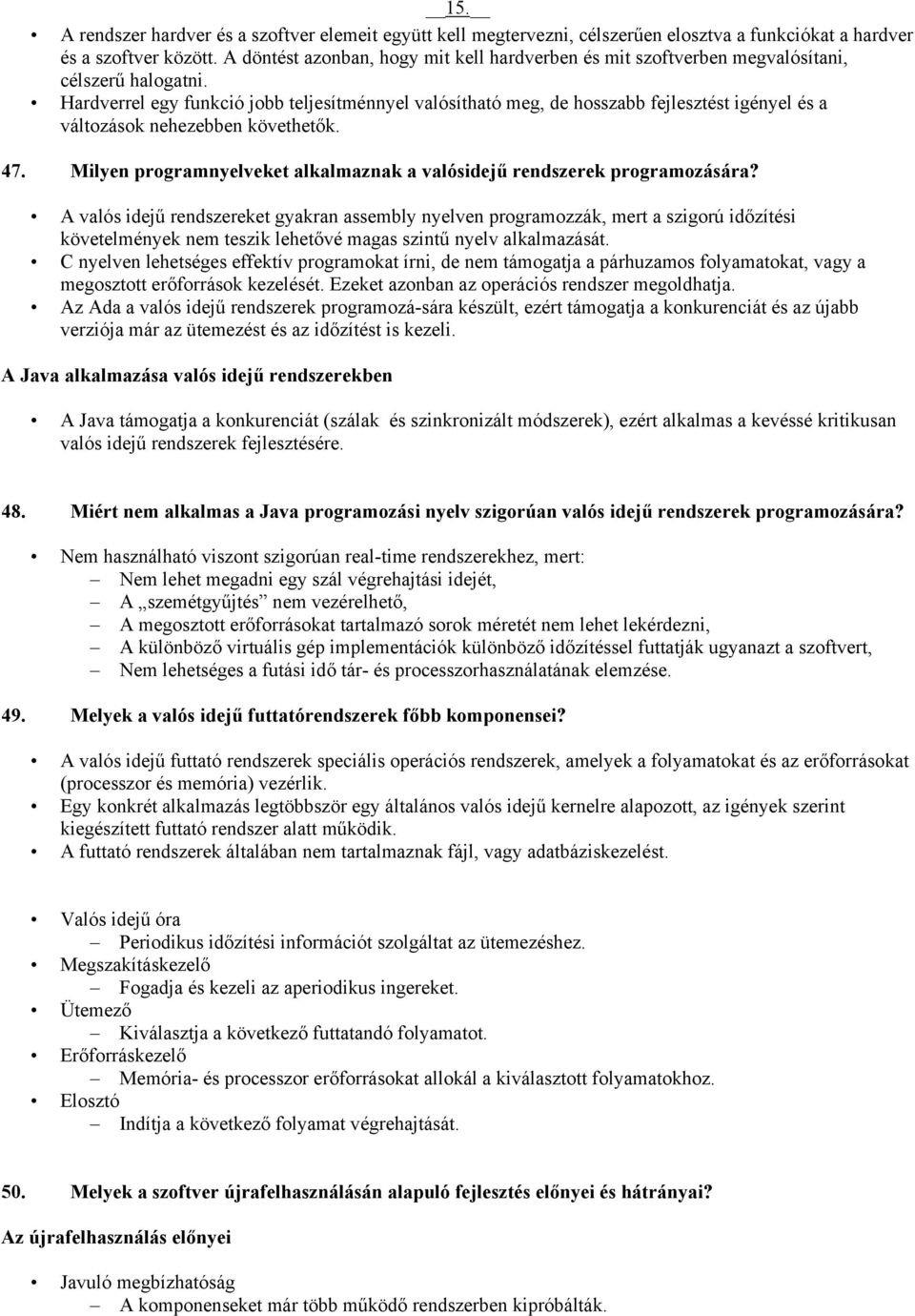 Hardverrel egy funkció jobb teljesítménnyel valósítható meg, de hosszabb fejlesztést igényel és a változások nehezebben követhetők. 47.