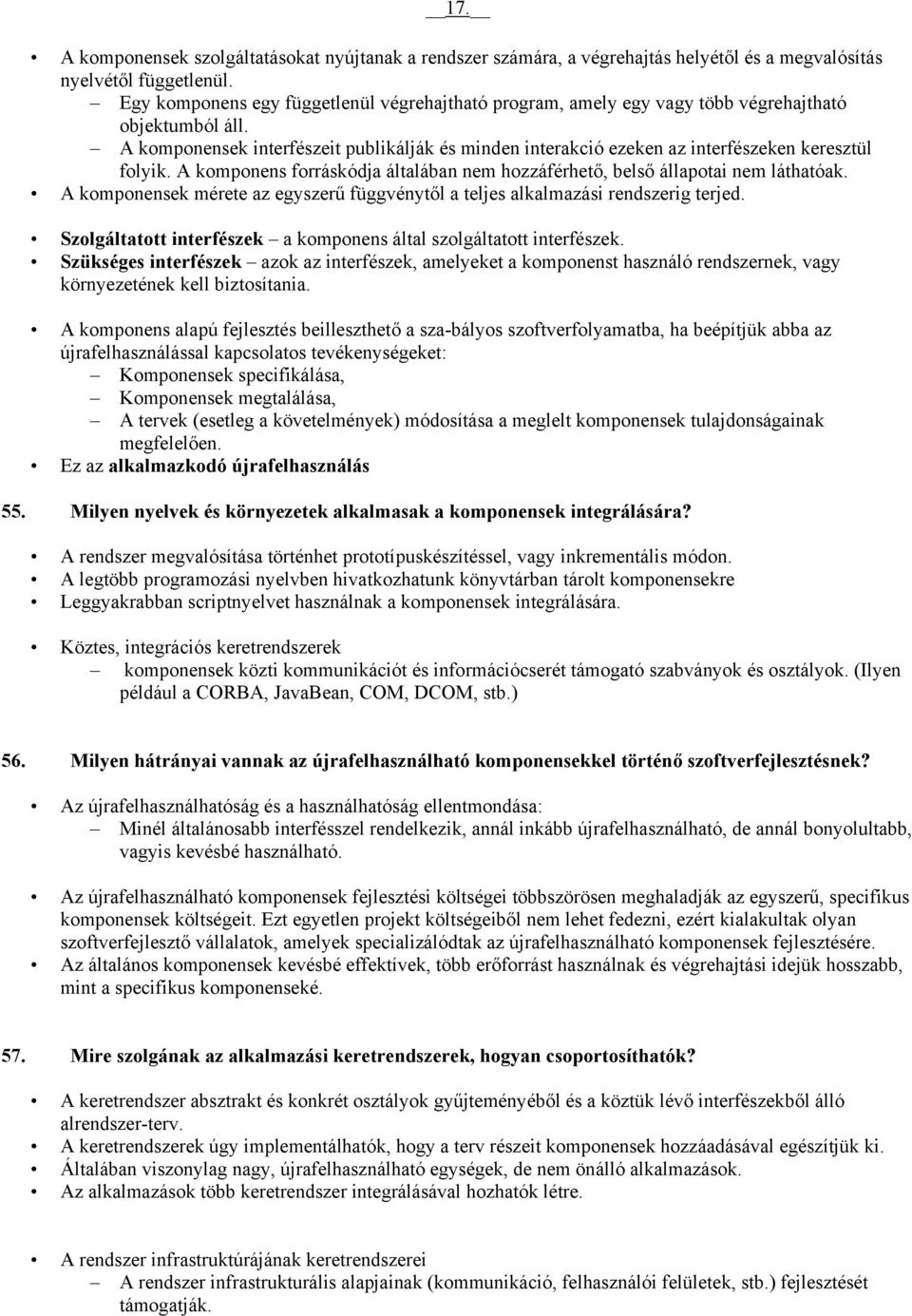 A komponensek interfészeit publikálják és minden interakció ezeken az interfészeken keresztül folyik. A komponens forráskódja általában nem hozzáférhető, belső állapotai nem láthatóak.