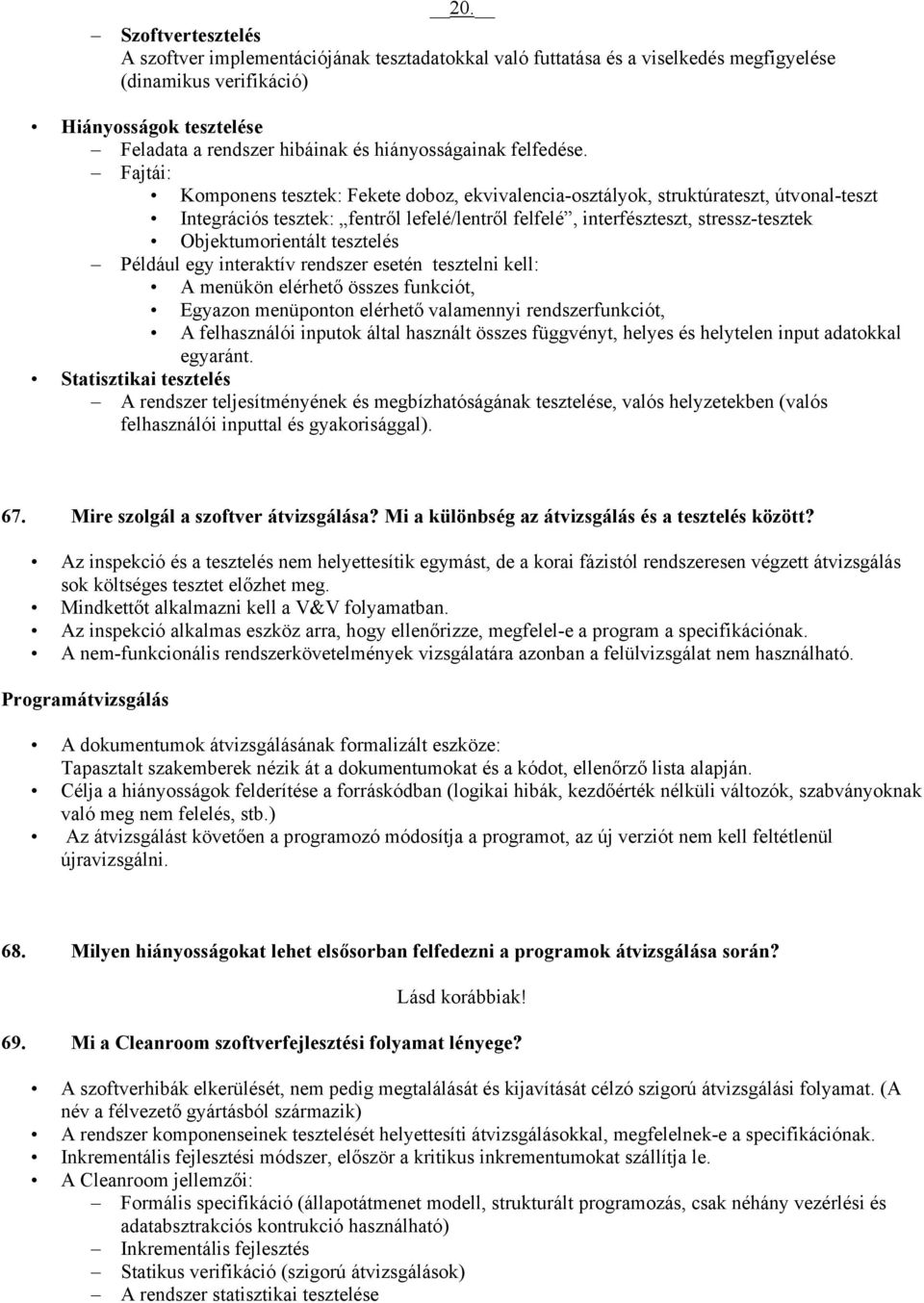 Fajtái: Komponens tesztek: Fekete doboz, ekvivalencia-osztályok, struktúrateszt, útvonal-teszt Integrációs tesztek: fentről lefelé/lentről felfelé, interfészteszt, stressz-tesztek Objektumorientált