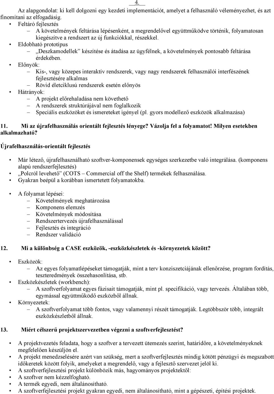 Eldobható prototípus Deszkamodellek készítése és átadása az ügyfélnek, a követelmények pontosabb feltárása érdekében.