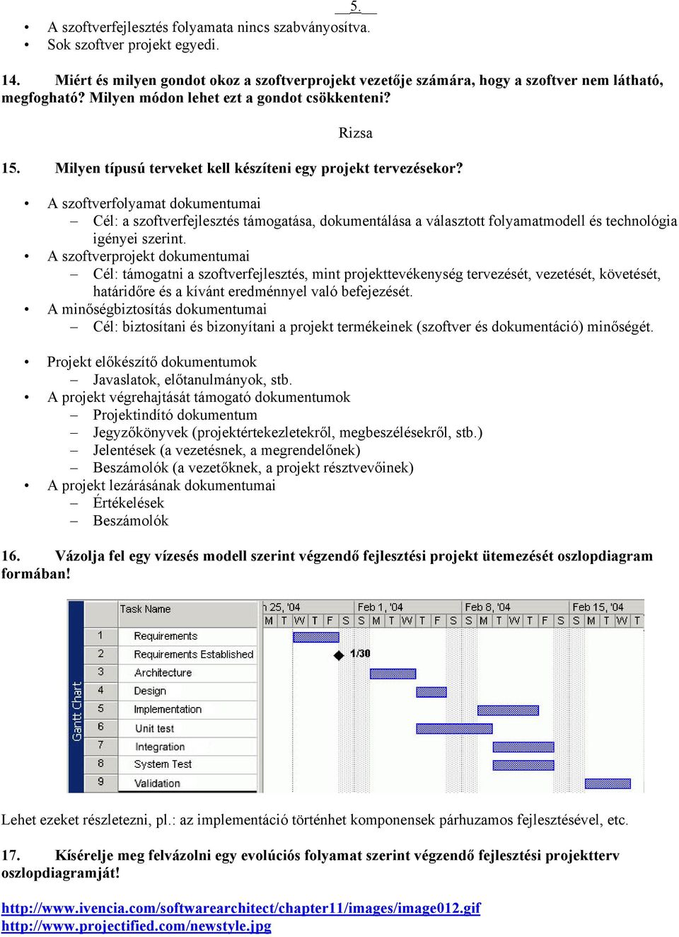 A szoftverfolyamat dokumentumai Cél: a szoftverfejlesztés támogatása, dokumentálása a választott folyamatmodell és technológia igényei szerint.