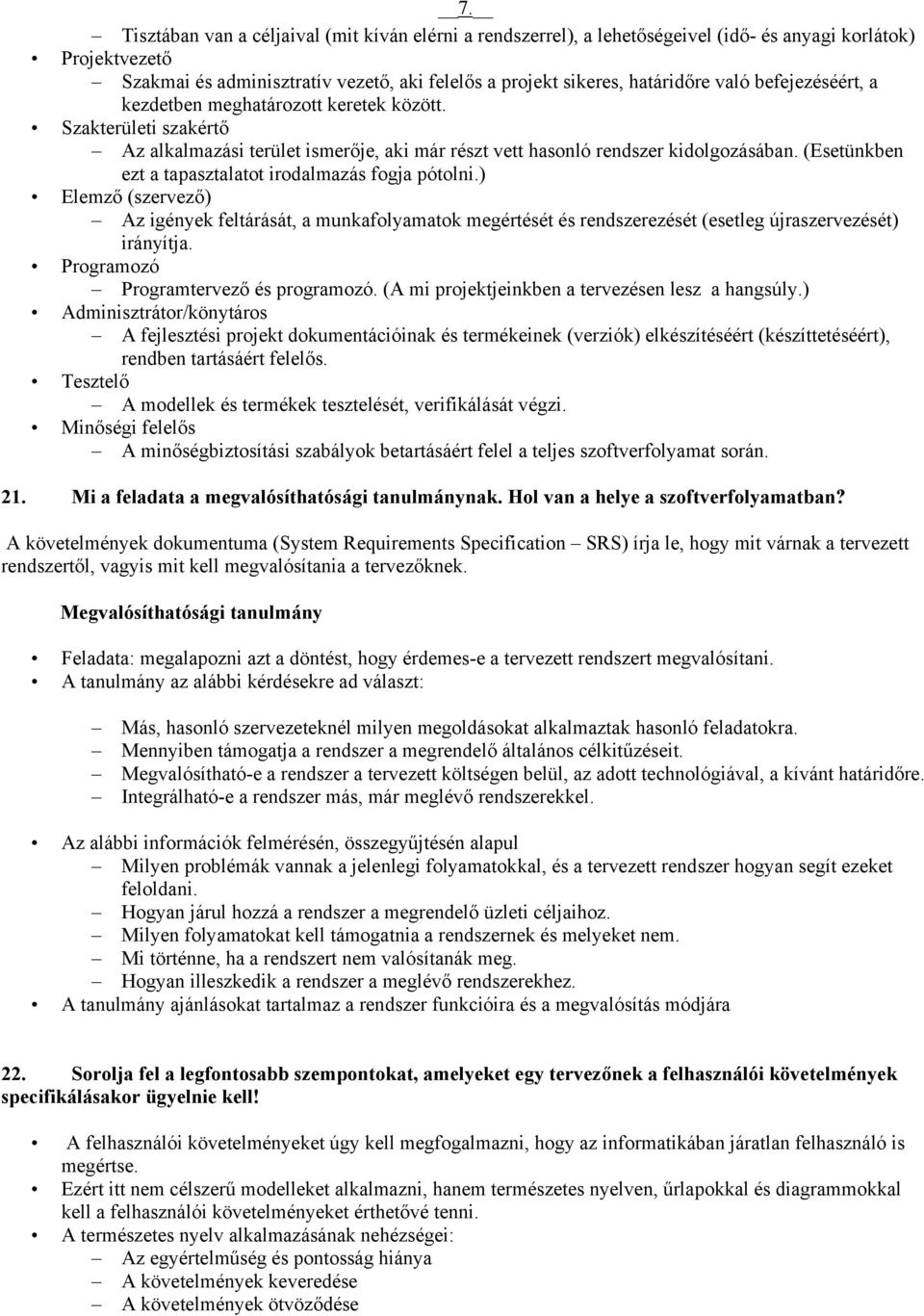 (Esetünkben ezt a tapasztalatot irodalmazás fogja pótolni.) Elemző (szervező) Az igények feltárását, a munkafolyamatok megértését és rendszerezését (esetleg újraszervezését) irányítja.