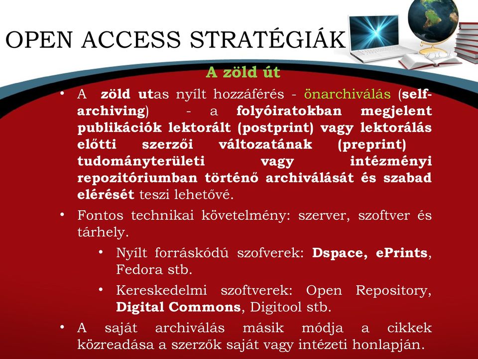 elérését teszi lehetővé. Fontos technikai követelmény: szerver, szoftver és tárhely. Nyílt forráskódú szofverek: Dspace, eprints, Fedora stb.