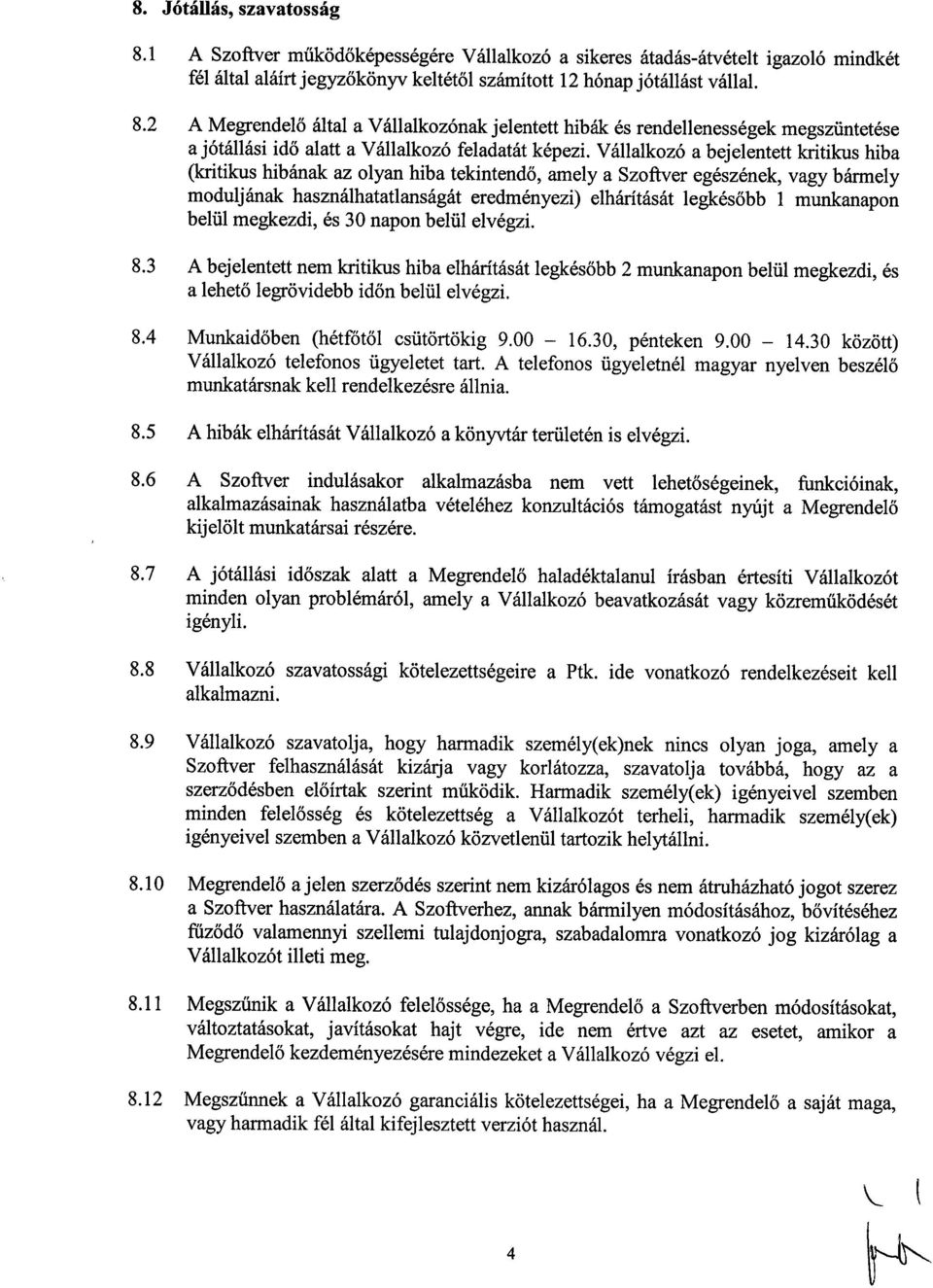 munkanapon belül megkezdi, és 30 napon belül elvégzi. 8.3 A bejelentett nem kritikus hiba elhárítását legkésőbb 2 munkanapon belül megkezdi, és a lehető legrövidebb időn belül elvégzi. 8.4 Munkaidőben (hétfőtől csütörtökig 9.