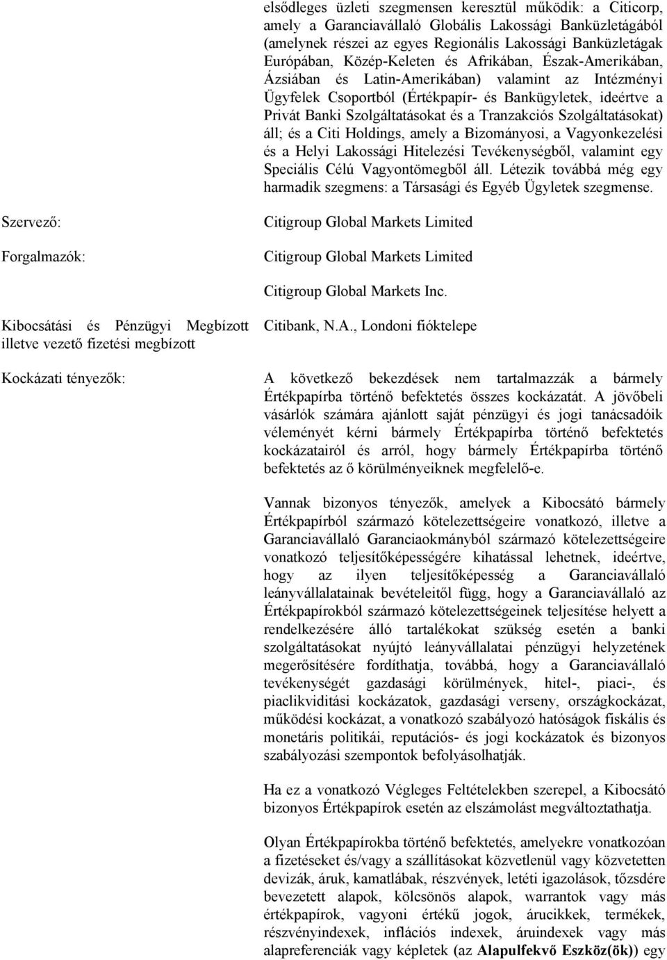 Tranzakciós Szolgáltatásokat) áll; és a Citi Holdings, amely a Bizományosi, a Vagyonkezelési és a Helyi Lakossági Hitelezési Tevékenységből, valamint egy Speciális Célú Vagyontömegből áll.