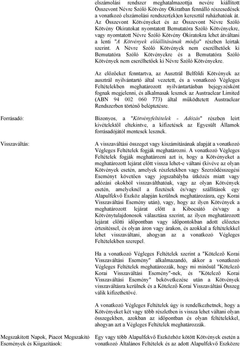 előállításának módja" részben leírtak szerint. A Névre Szóló Kötvények nem cserélhetőek ki Bemutatóra Szóló Kötvényekre és a Bemutatóra Szóló Kötvények nem cserélhetőek ki Névre Szóló Kötvényekre.