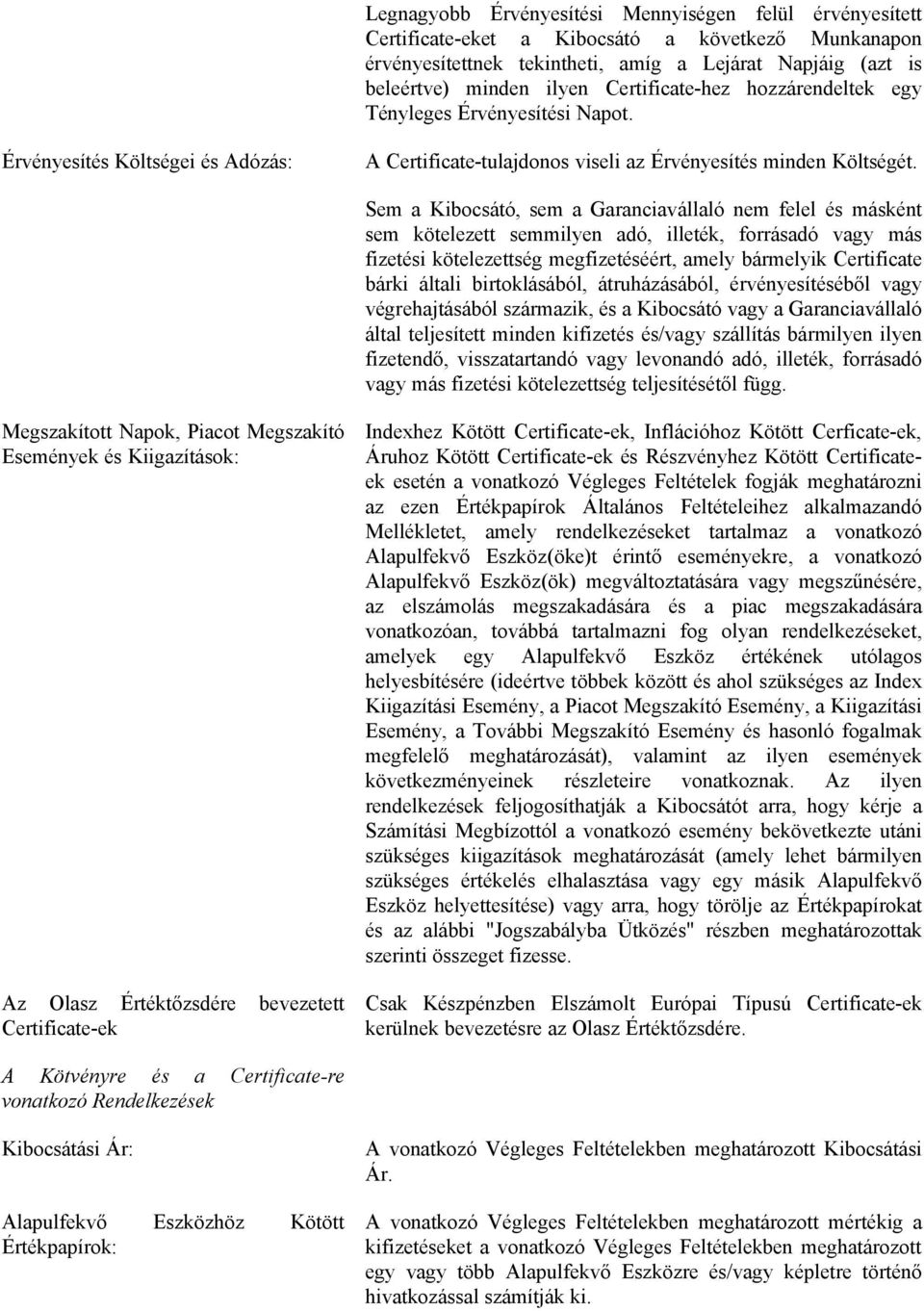 Sem a Kibocsátó, sem a Garanciavállaló nem felel és másként sem kötelezett semmilyen adó, illeték, forrásadó vagy más fizetési kötelezettség megfizetéséért, amely bármelyik Certificate bárki általi