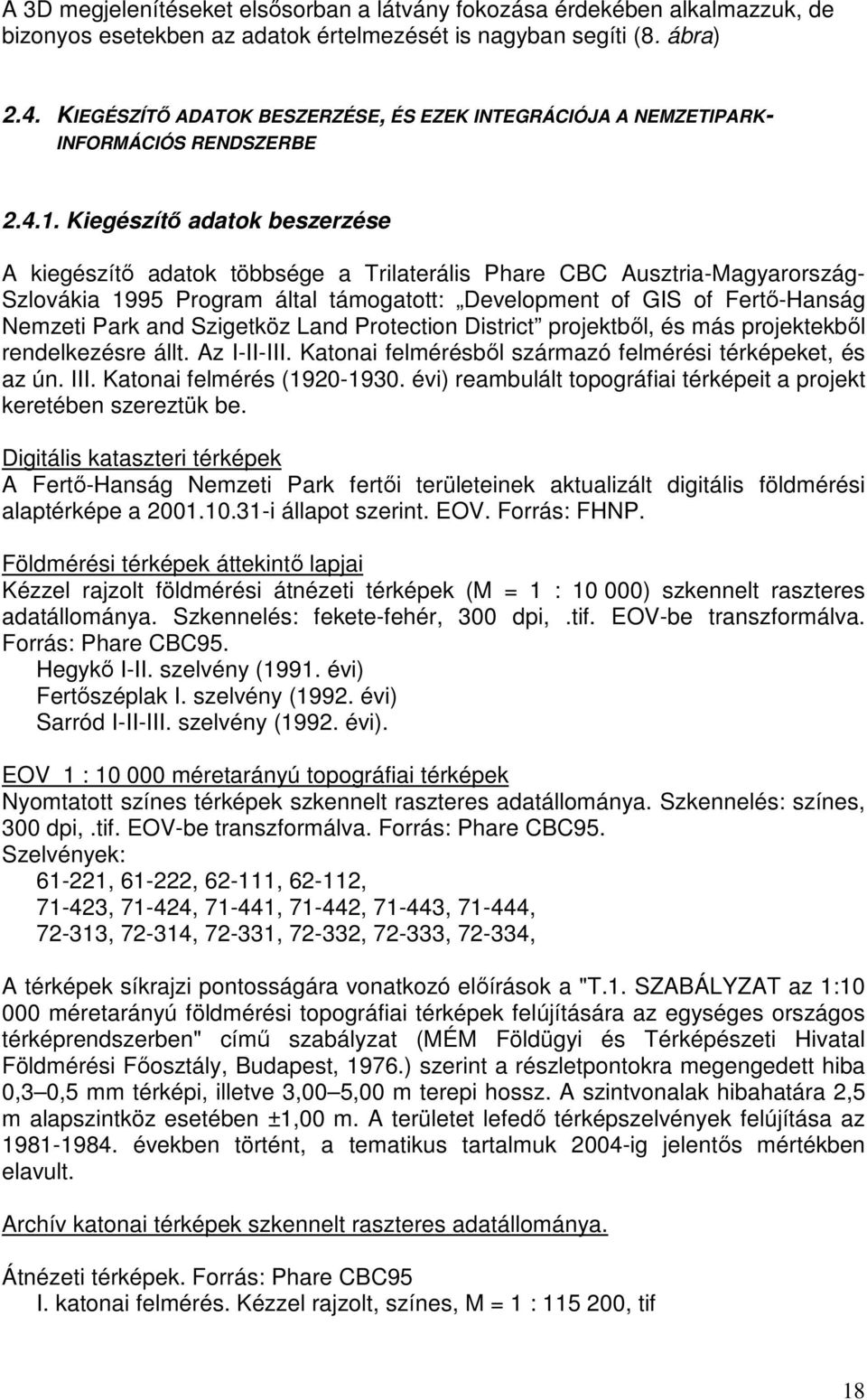 Kiegészítı adatok beszerzése A kiegészítı adatok többsége a Trilaterális Phare CBC Ausztria-Magyarország- Szlovákia 1995 Program által támogatott: Development of GIS of Fertı-Hanság Nemzeti Park and