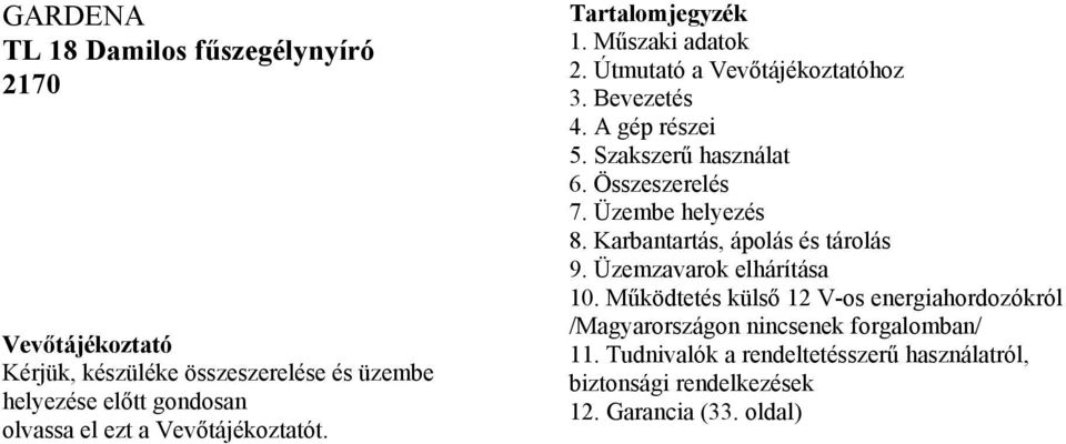 Összeszerelés 7. Üzembe helyezés 8. Karbantartás, ápolás és tárolás 9. Üzemzavarok elhárítása 10.