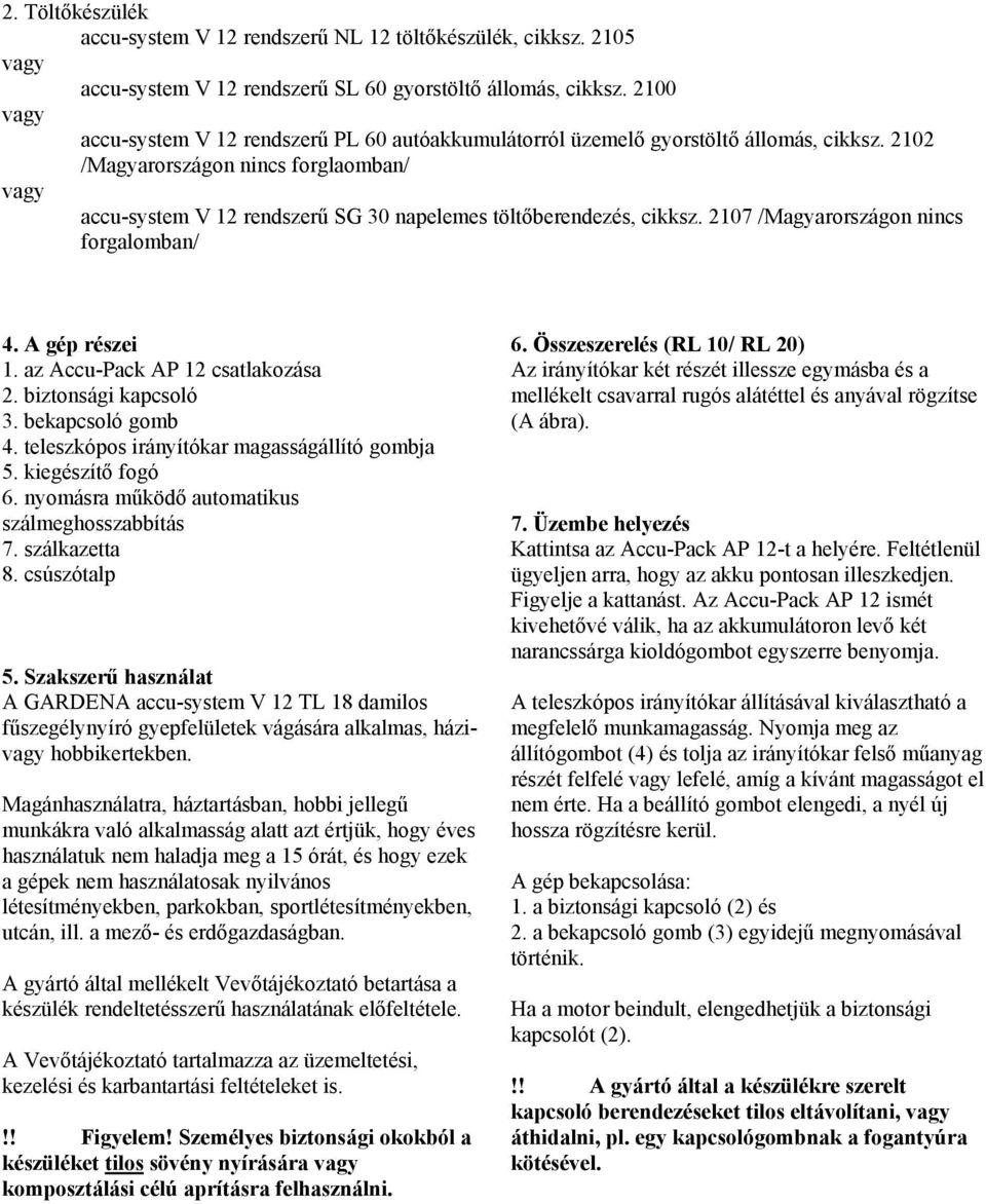 2102 /Magyarországon nincs forglaomban/ vagy accu-system V 12 rendszerű SG 30 napelemes töltőberendezés, cikksz. 2107 /Magyarországon nincs forgalomban/ 4. A gép részei 1.