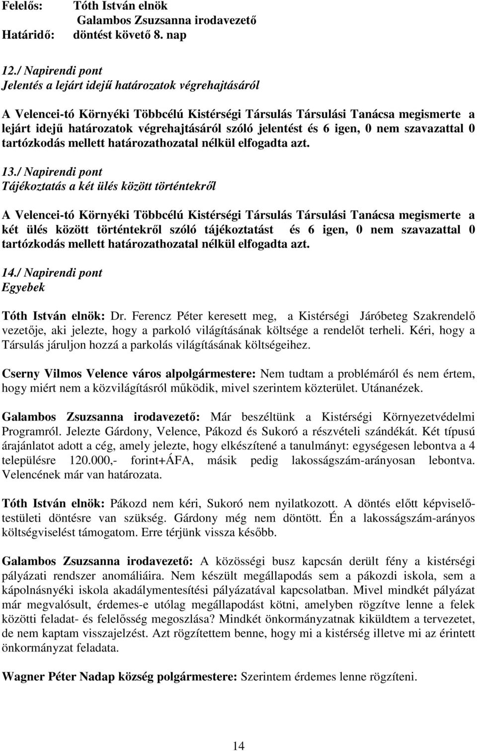 jelentést és 6 igen, 0 nem szavazattal 0 tartózkodás mellett határozathozatal nélkül elfogadta azt. 13.