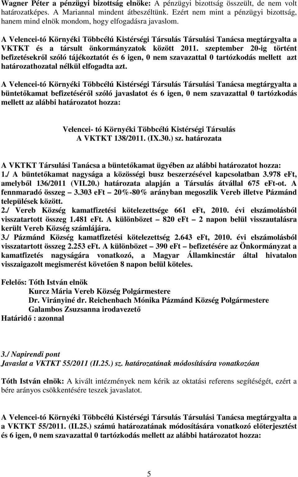 szeptember 20-ig történt befizetésekről szóló tájékoztatót és 6 igen, 0 nem szavazattal 0 tartózkodás mellett azt határozathozatal nélkül elfogadta azt.