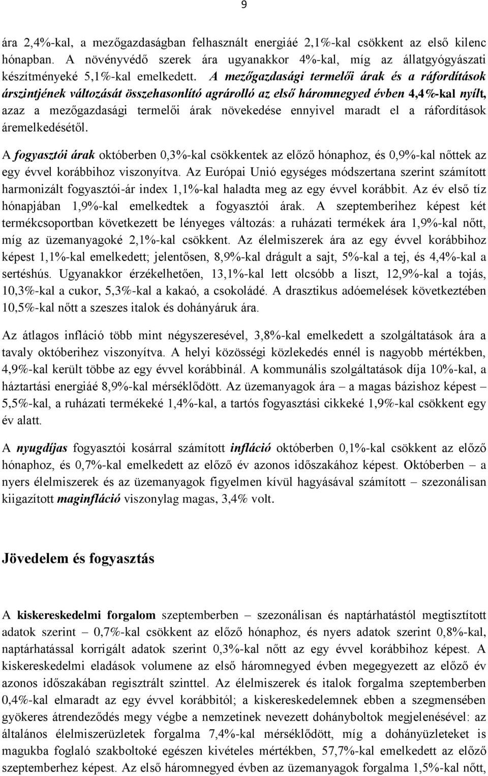 maradt el a ráfordítások áremelkedésétől. A fogyasztói árak októberben 0,3%-kal csökkentek az előző hónaphoz, és 0,9%-kal nőttek az egy évvel korábbihoz viszonyítva.