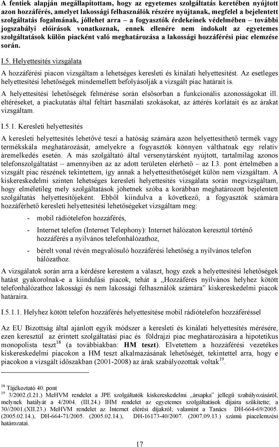 hozzáférési piac elemzése során. I.5. Helyettesítés vizsgálata A hozzáférési piacon vizsgáltam a lehetséges keresleti és kínálati helyettesítést.