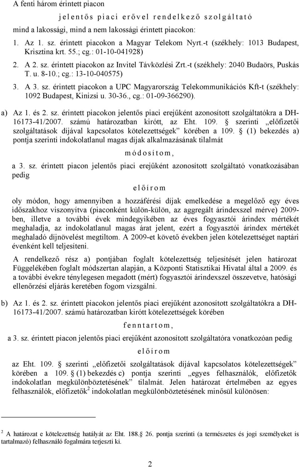 sz. érintett piacokon a UPC Magyarország Telekommunikációs Kft-t (székhely: 1092 Budapest, Kinizsi u. 30-36., cg.: 01-09-366290). a) Az 1. és 2. sz.