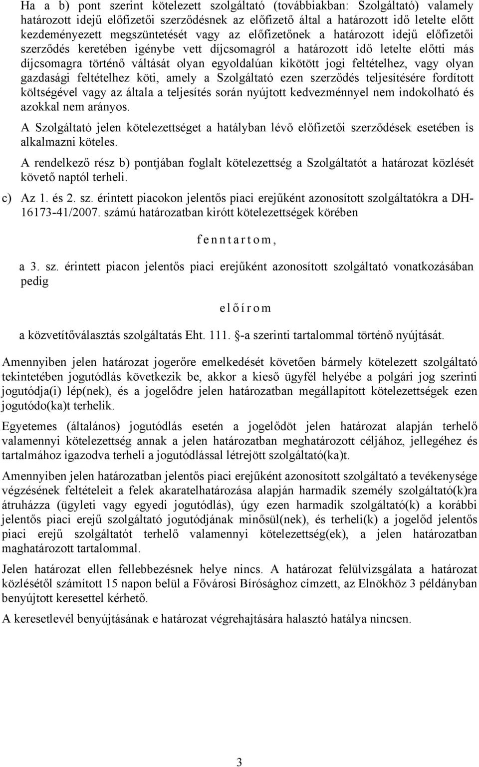 kikötött jogi feltételhez, vagy olyan gazdasági feltételhez köti, amely a Szolgáltató ezen szerződés teljesítésére fordított költségével vagy az általa a teljesítés során nyújtott kedvezménnyel nem