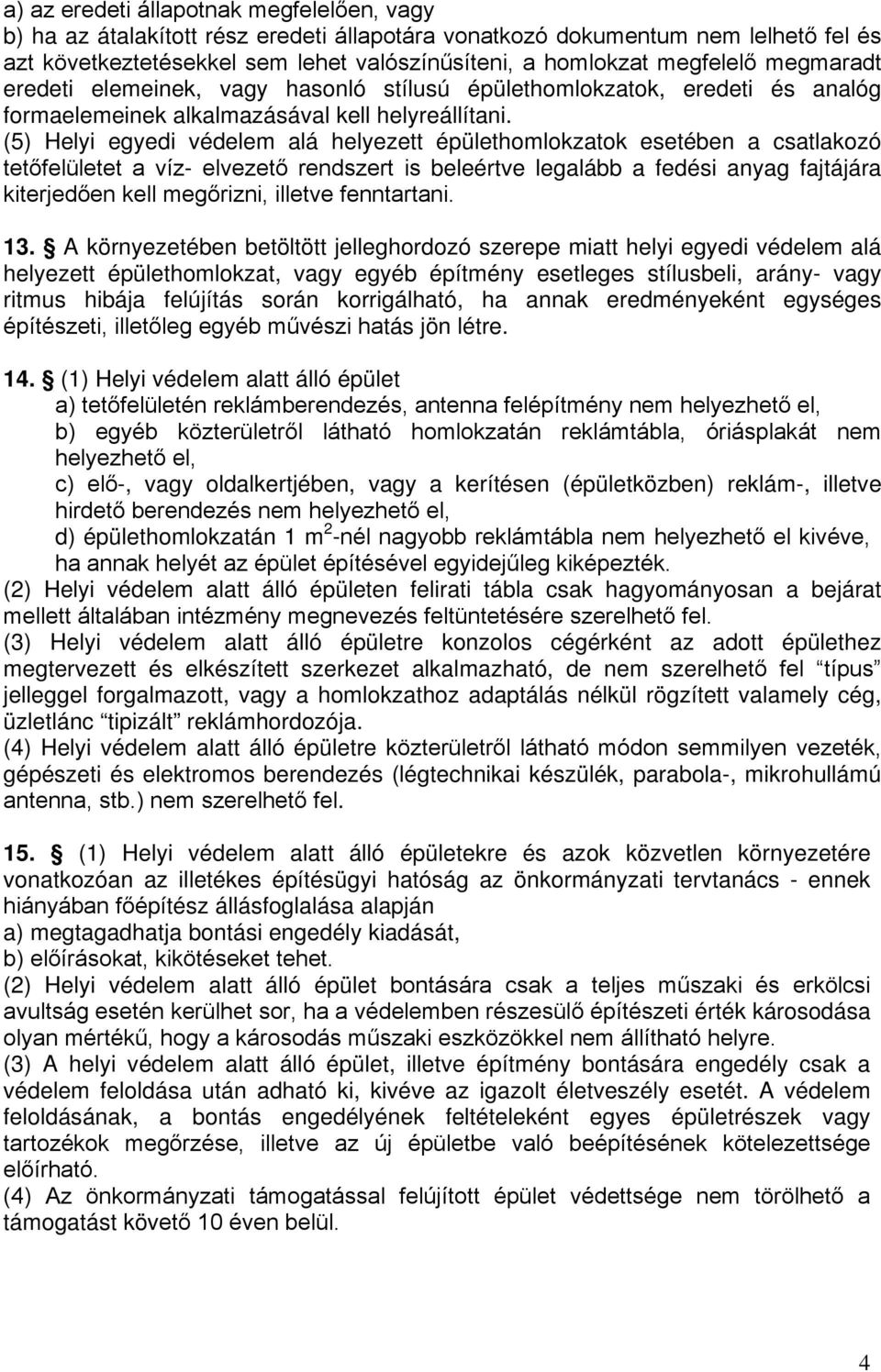 (5) Helyi egyedi védelem alá helyezett épülethomlokzatok esetében a csatlakozó tetőfelületet a víz- elvezető rendszert is beleértve legalább a fedési anyag fajtájára kiterjedően kell megőrizni,