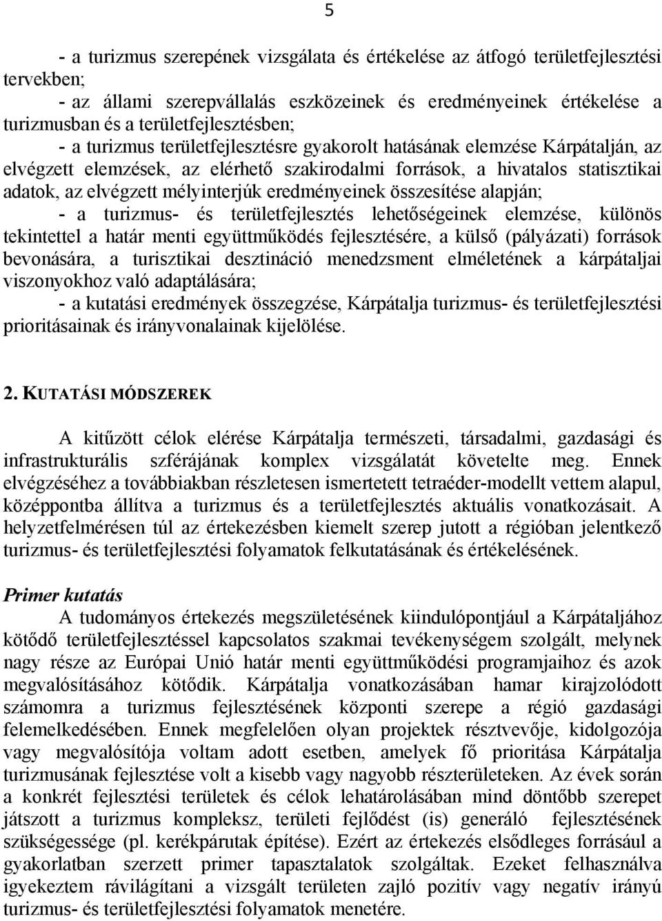 eredményeinek összesítése alapján; - a turizmus- és területfejlesztés lehetőségeinek elemzése, különös tekintettel a határ menti együttműködés fejlesztésére, a külső (pályázati) források bevonására,