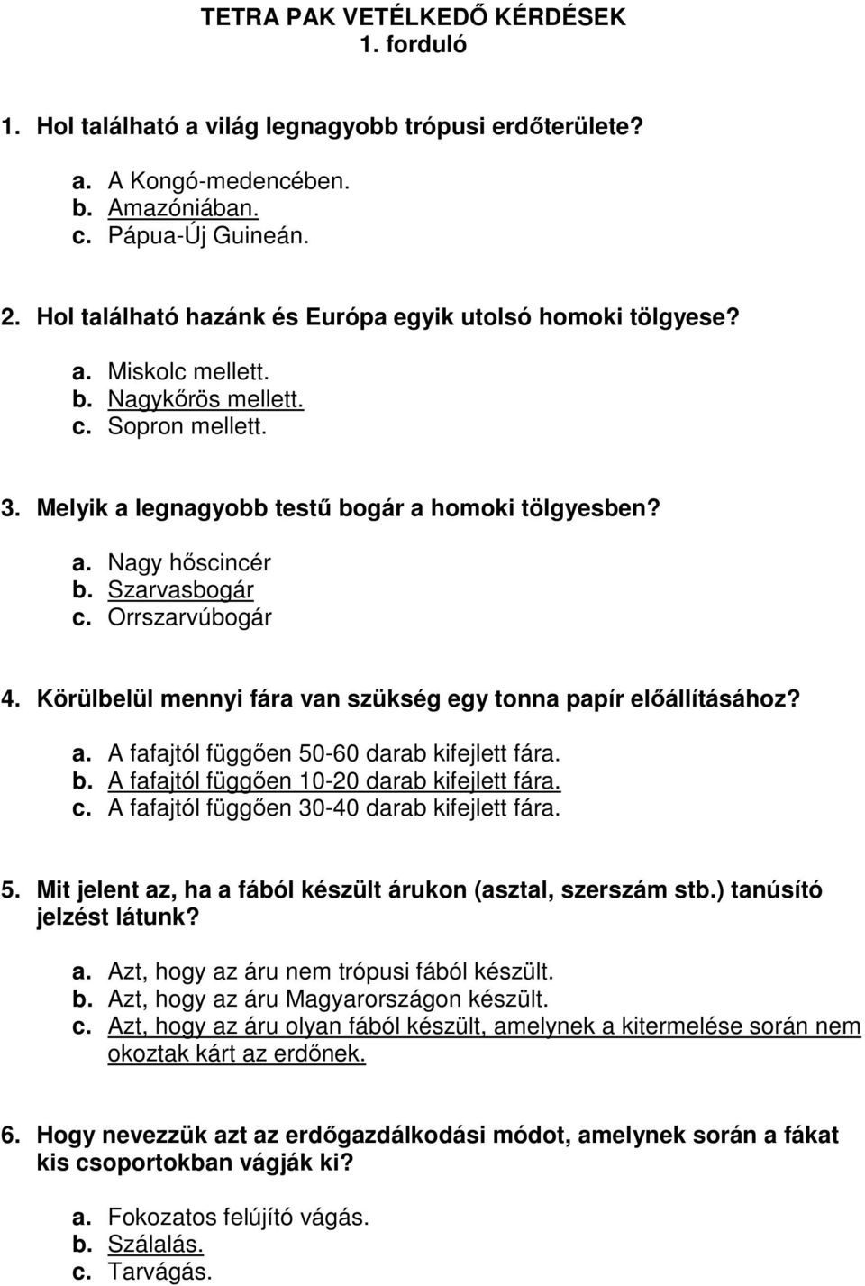 Szarvasbogár c. Orrszarvúbogár 4. Körülbelül mennyi fára van szükség egy tonna papír előállításához? a. A fafajtól függően 50-60 darab kifejlett fára. b. A fafajtól függően 10-20 darab kifejlett fára.