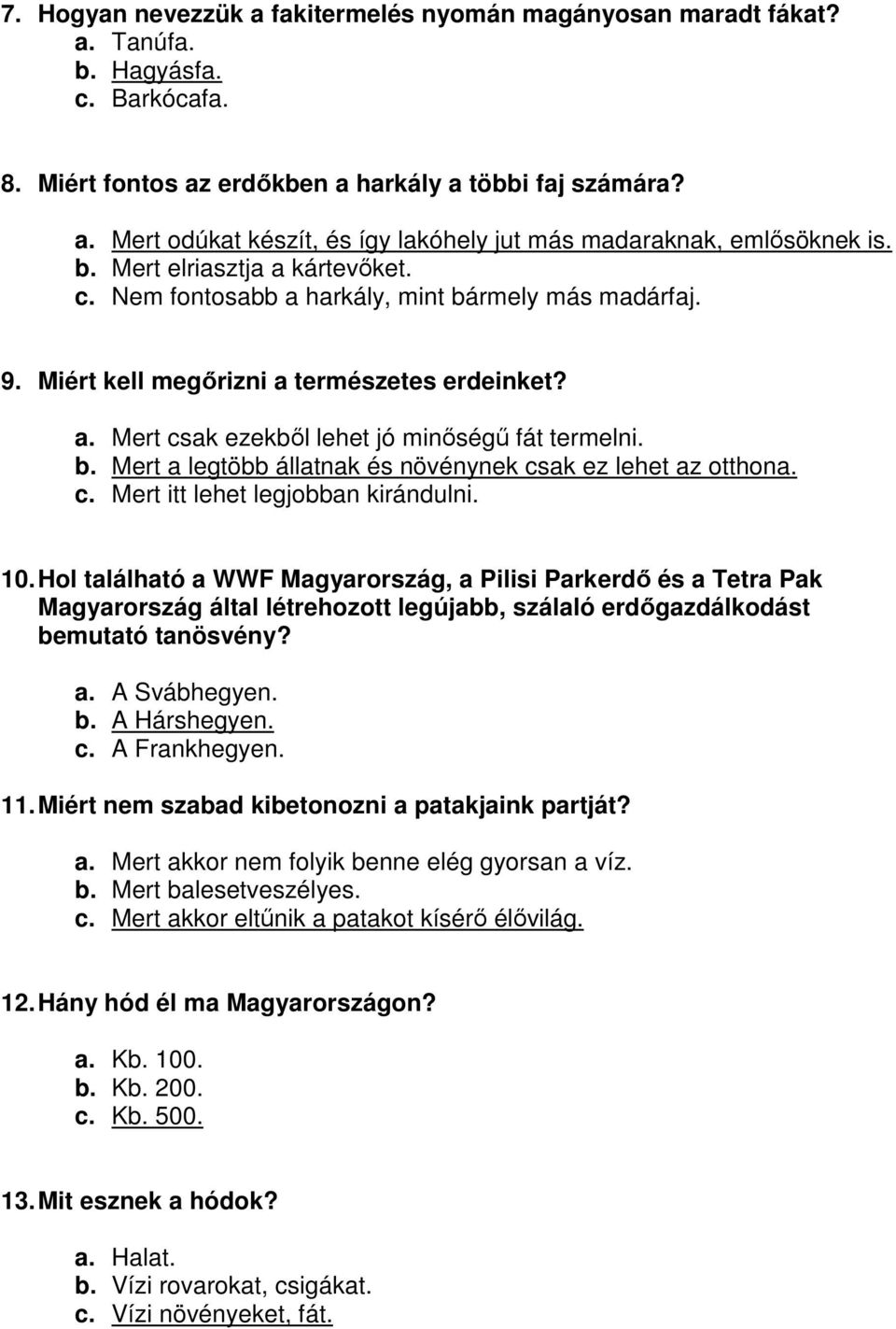 c. Mert itt lehet legjobban kirándulni. 10. Hol található a WWF Magyarország, a Pilisi Parkerdő és a Tetra Pak Magyarország által létrehozott legújabb, szálaló erdőgazdálkodást bemutató tanösvény? a. A Svábhegyen.