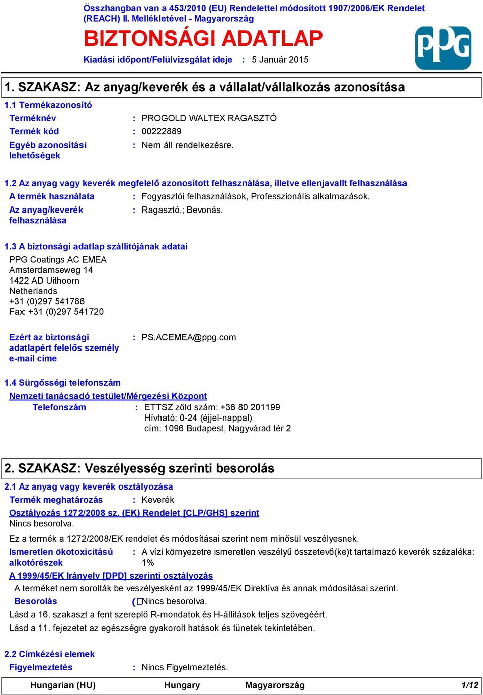 2 Az anyag vagy keverék megfelelő azonosított felhasználása, illetve ellenjavallt felhasználása A termék használata Az anyag/keverék felhasználása Fogyasztói felhasználások, Professzionális