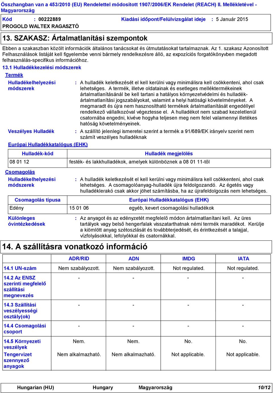 szakasz Azonosított Felhasználások listáját kell figyelembe venni bármely rendelkezésre álló, az expozíciós forgatókönyvben megadott felhasználásspecifikus információhoz. 13.