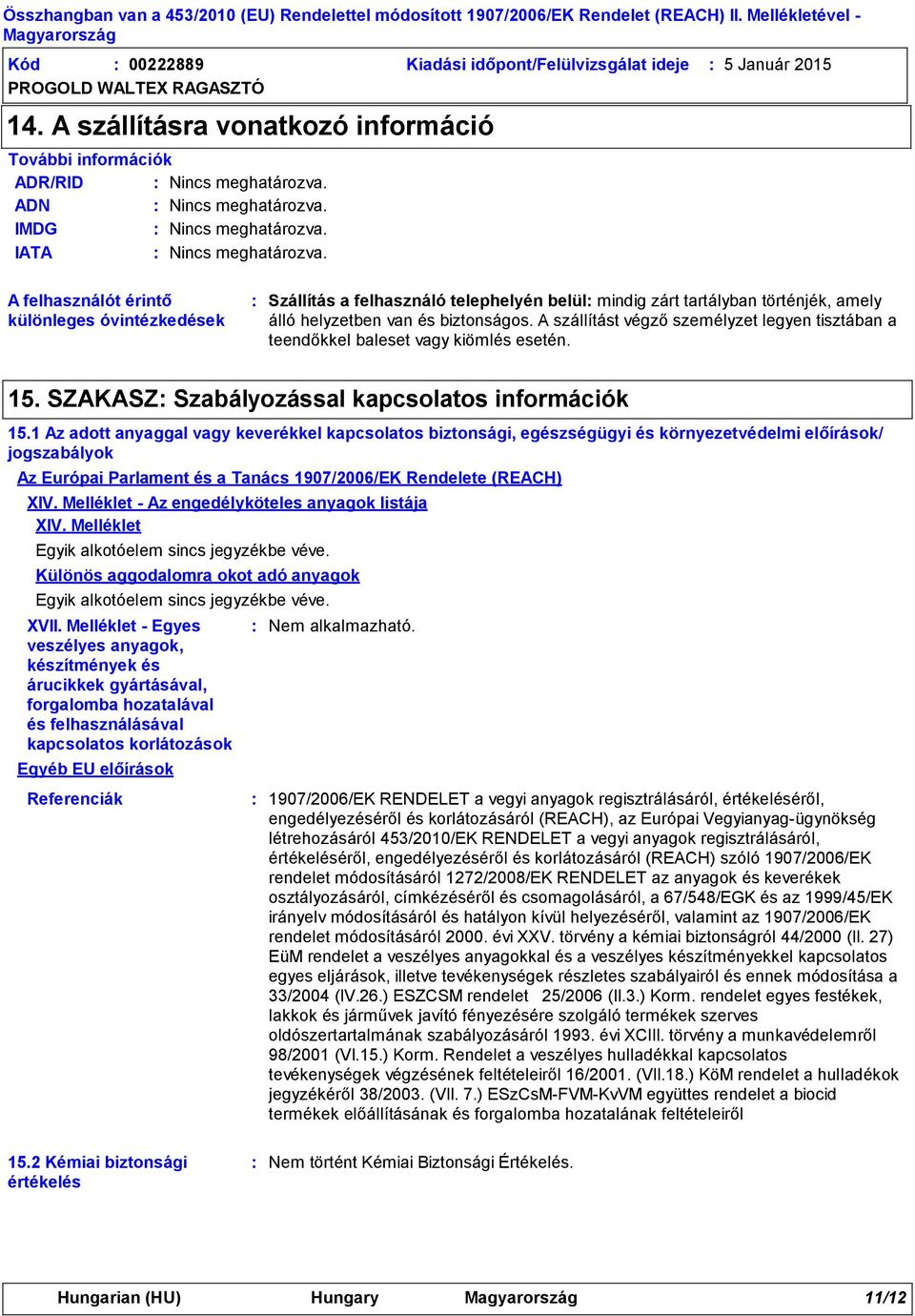 A felhasználót érintő különleges óvintézkedések Szállítás a felhasználó telephelyén belül mindig zárt tartályban történjék, amely álló helyzetben van és biztonságos.