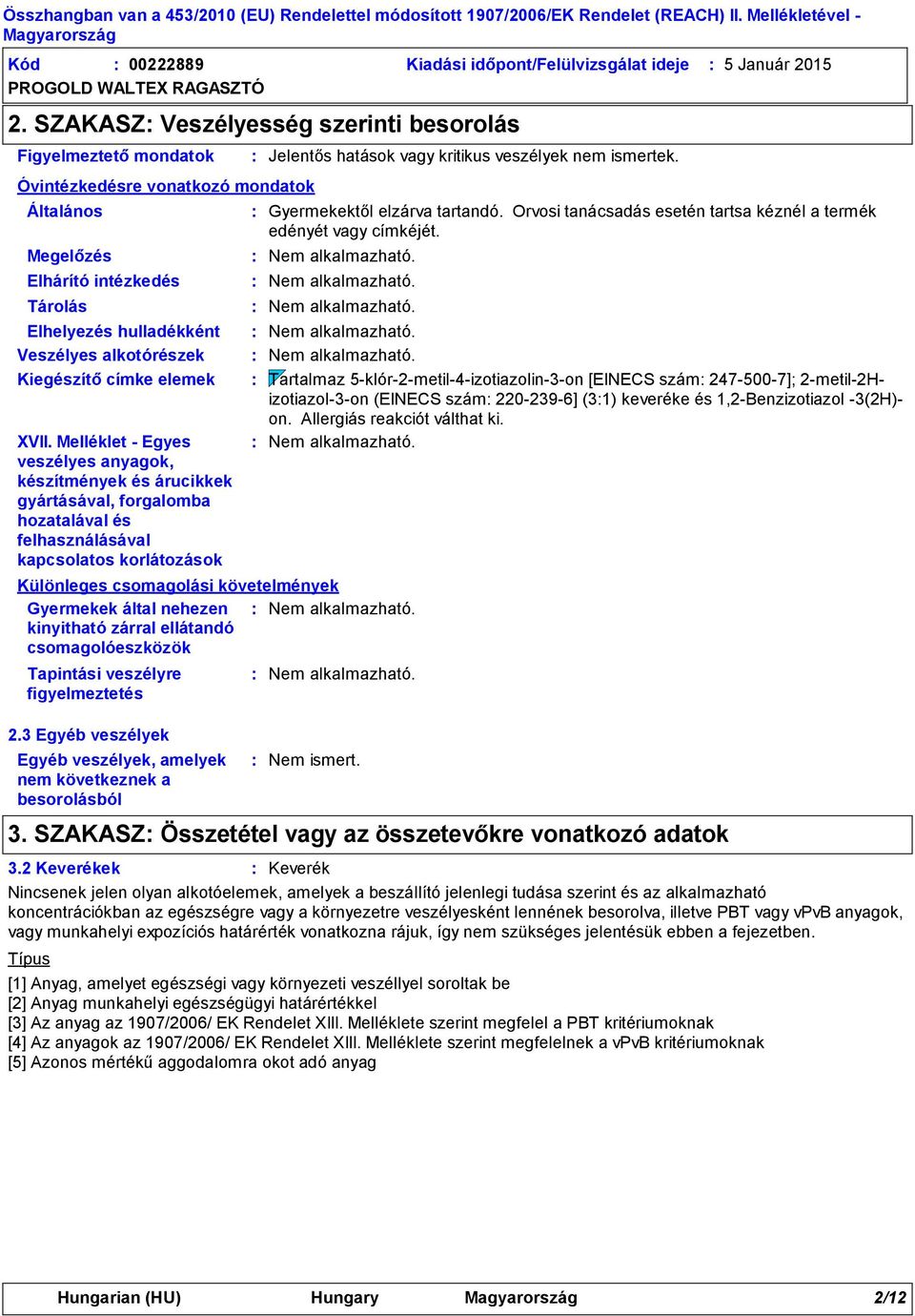 Kiegészítő címke elemek Tartalmaz 5klór2metil4izotiazolin3on [EINECS szám 2475007]; 2metil2Hizotiazol3on (EINECS szám 2202396] (31) keveréke és 1,2Benzizotiazol 3(2H) on.